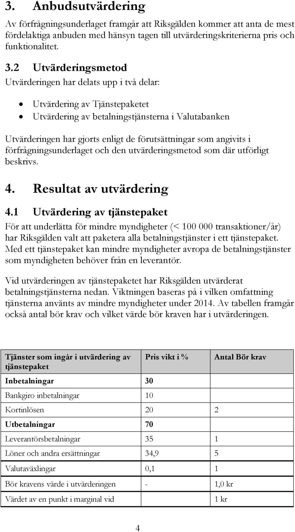 angivits i förfrågningsunderlaget och den utvärderingsmetod som där utförligt beskrivs. 4. Resultat av utvärdering 4.