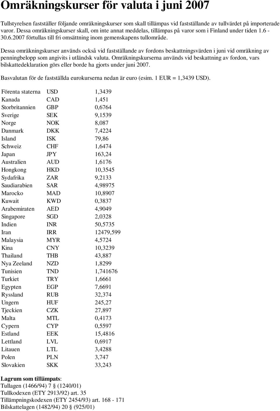 Dessa omräkningskurser används också vid fastställande av fordons beskattningsvärden i juni vid omräkning av penningbelopp som angivits i utländsk valuta.