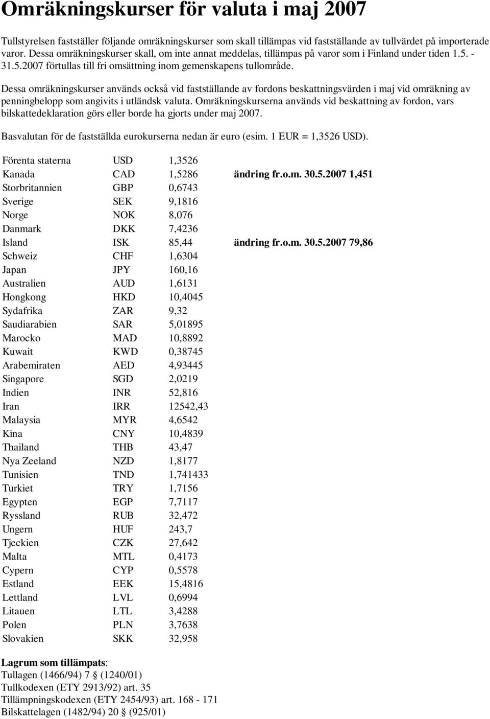 Dessa omräkningskurser används också vid fastställande av fordons beskattningsvärden i maj vid omräkning av penningbelopp som angivits i utländsk valuta.
