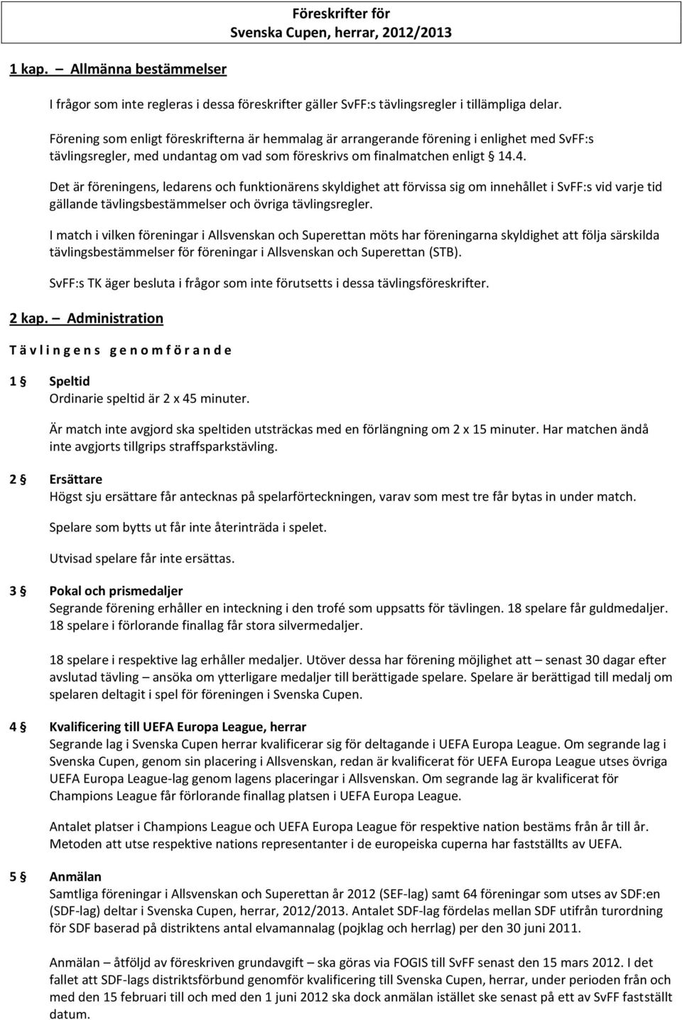 4. Det är föreningens, ledarens och funktionärens skyldighet att förvissa sig om innehållet i SvFF:s vid varje tid gällande tävlingsbestämmelser och övriga tävlingsregler.