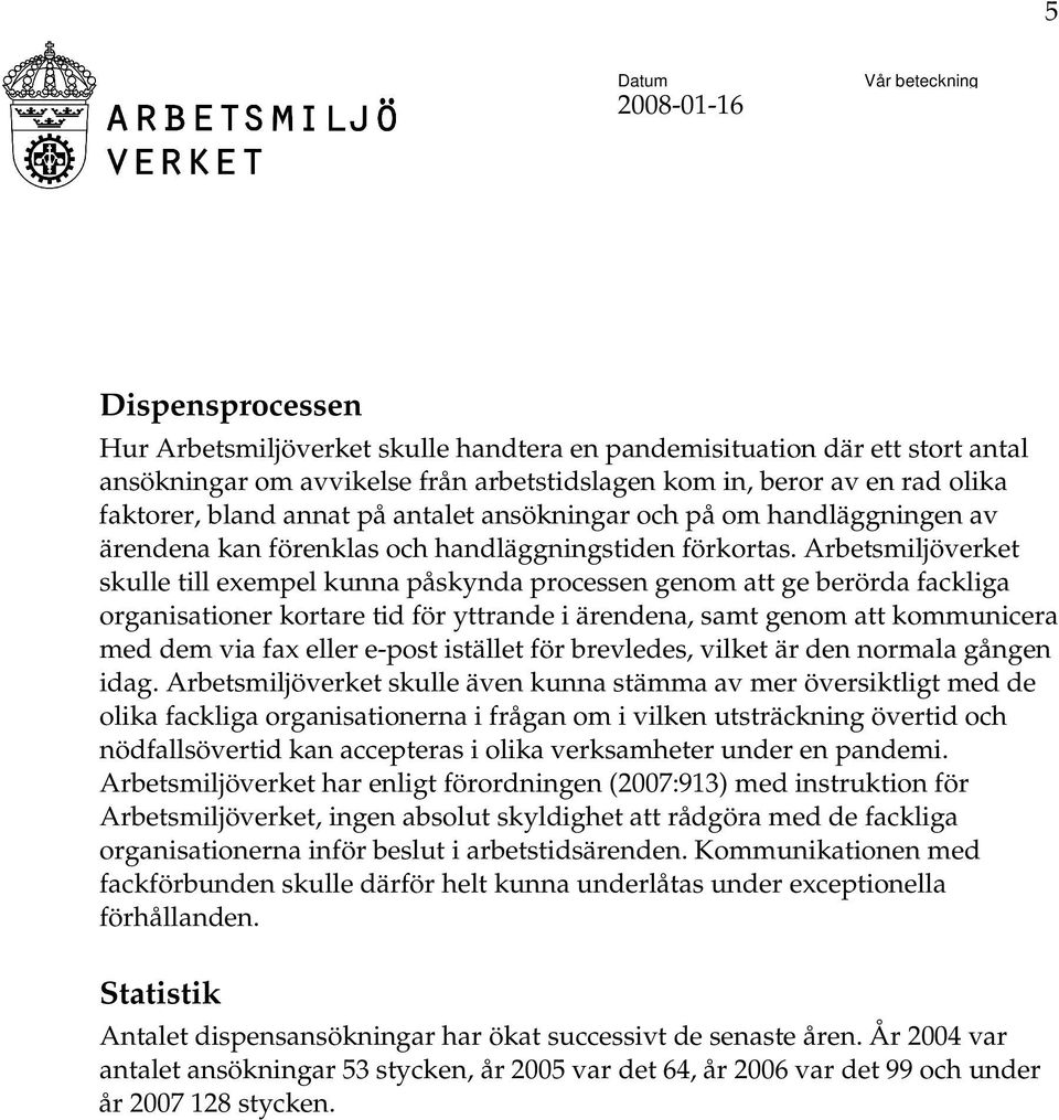 Arbetsmiljöverket skulle till exempel kunna påskynda processen genom att ge berörda fackliga organisationer kortare tid för yttrande i ärendena, samt genom att kommunicera med dem via fax eller