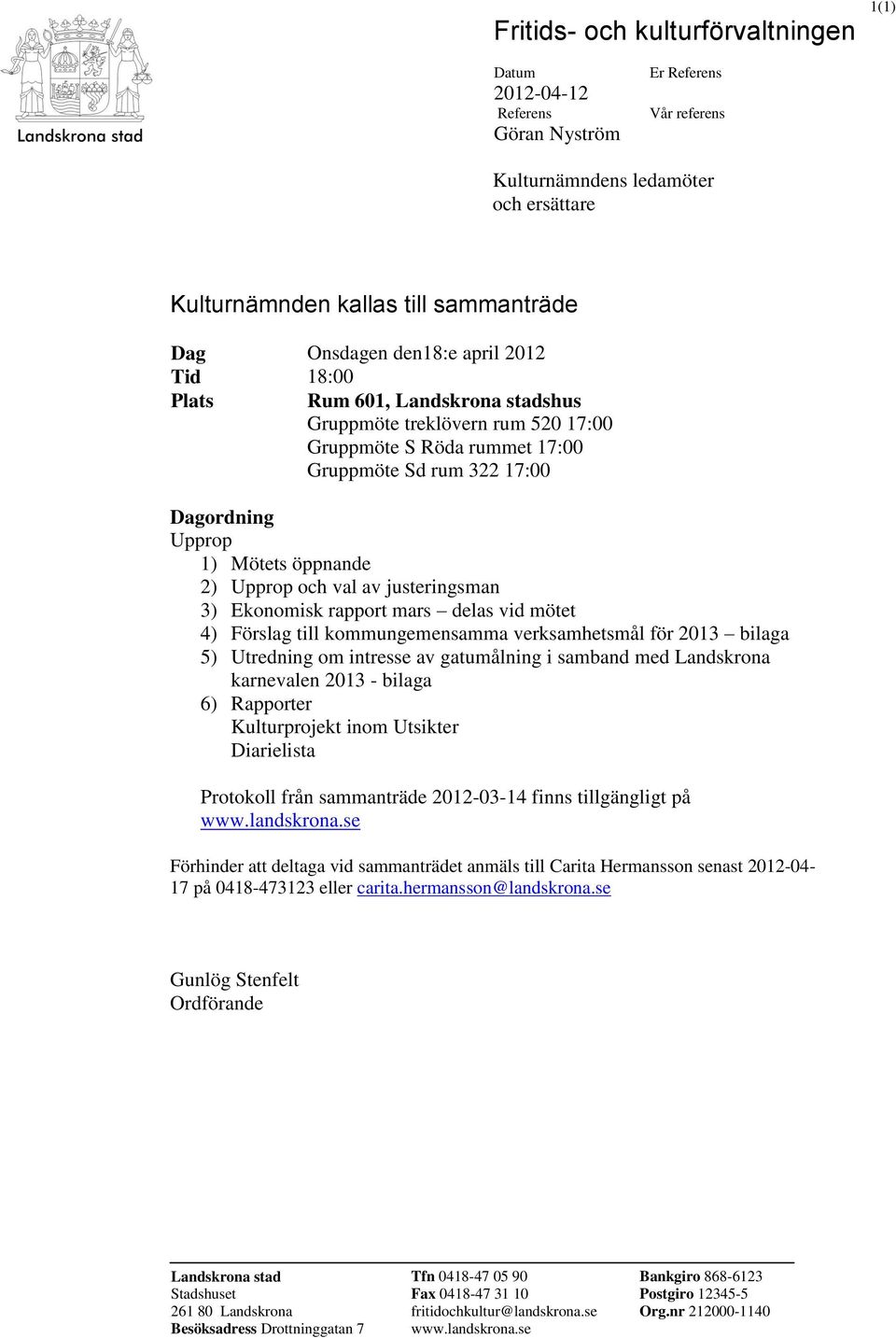 Upprop och val av justeringsman 3) Ekonomisk rapport mars delas vid mötet 4) Förslag till kommungemensamma verksamhetsmål för 2013 bilaga 5) Utredning om intresse av gatumålning i samband med