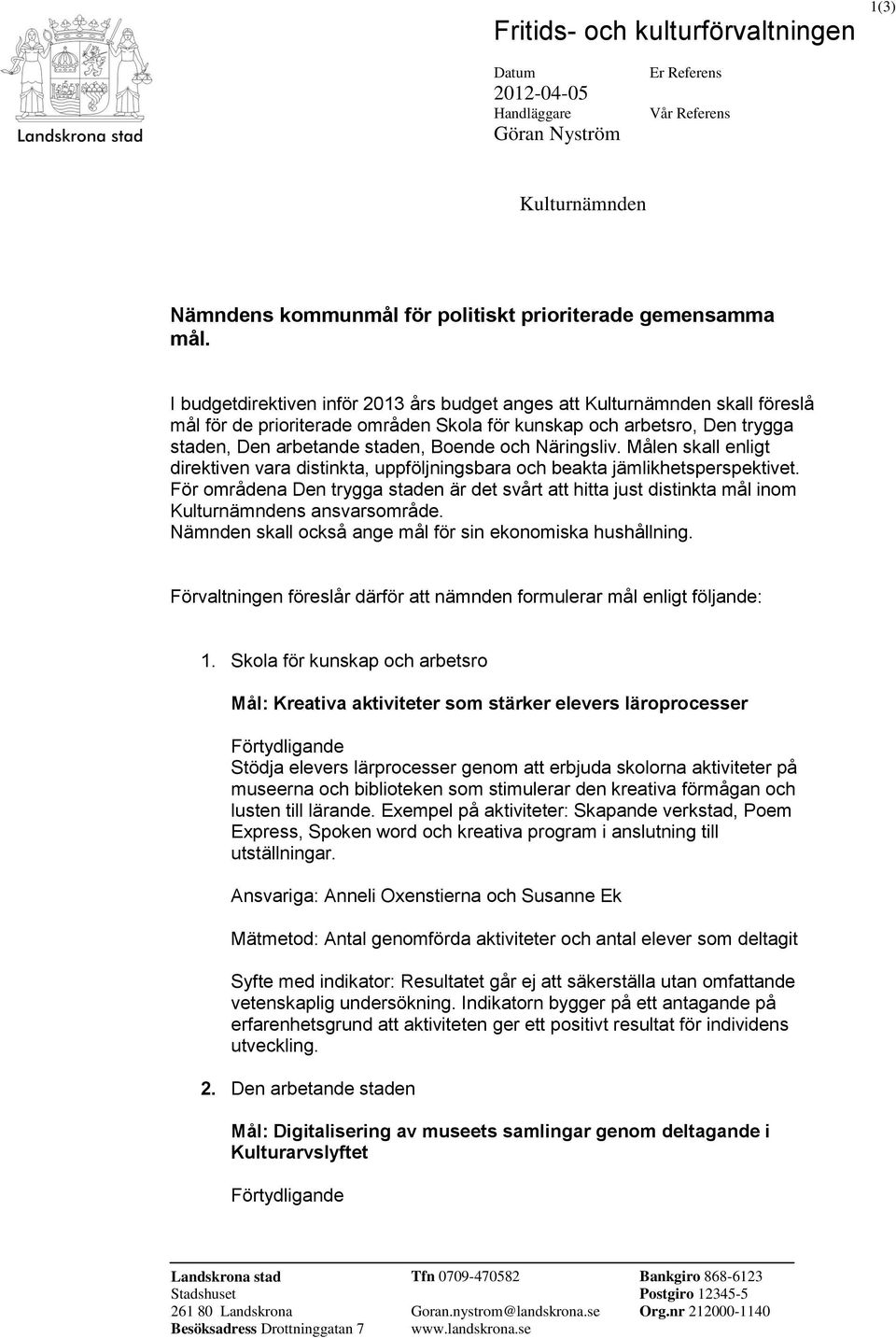 Näringsliv. Målen skall enligt direktiven vara distinkta, uppföljningsbara och beakta jämlikhetsperspektivet.
