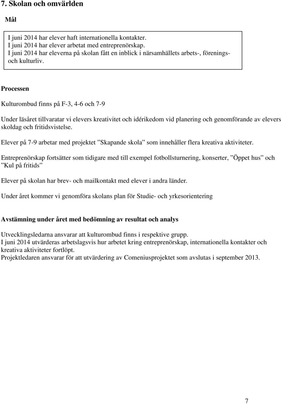 Processen Kulturombud finns på F-3, 4-6 och 7-9 Under läsåret tillvaratar vi elevers kreativitet och idérikedom vid planering och genomförande av elevers skoldag och fritidsvistelse.