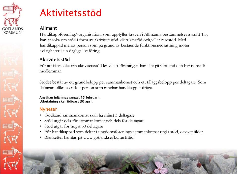Aktivitetsstöd För att få ansöka om aktivitetsstöd krävs att föreningen har säte på Gotland och har minst 10 medlemmar.