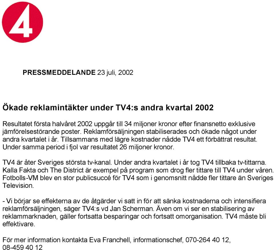 Under samma period i fjol var resultatet 26 miljoner kronor. TV4 är åter Sveriges största tv-kanal. Under andra kvartalet i år tog TV4 tillbaka tv-tittarna.