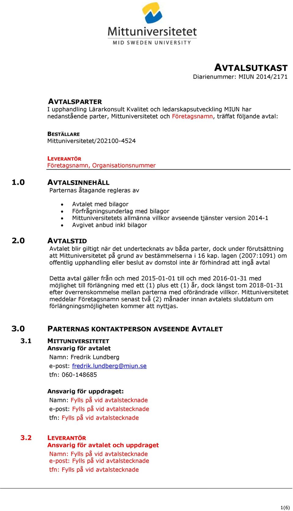 0 AVTALSINNEHÅLL Parternas åtagande regleras av Avtalet med bilagor Förfrågningsunderlag med bilagor Mittuniversitetets allmänna villkor avseende tjänster version 2014-1 Avgivet anbud inkl bilagor 2.