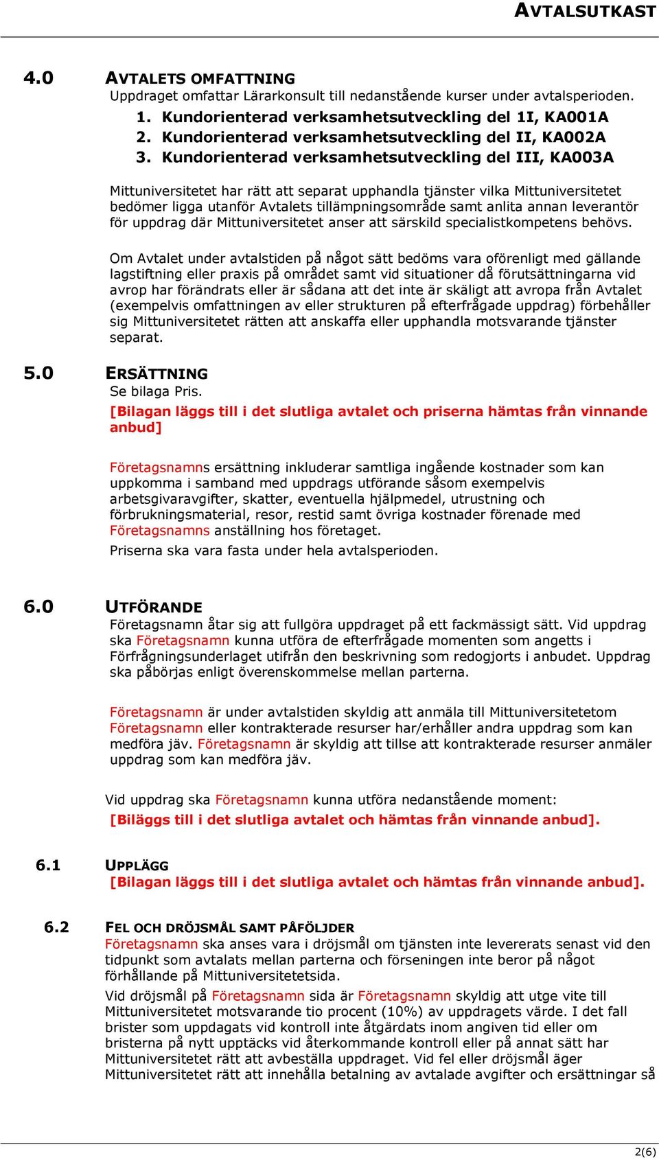 Kundorienterad verksamhetsutveckling del III, KA003A Mittuniversitetet har rätt att separat upphandla tjänster vilka Mittuniversitetet bedömer ligga utanför Avtalets tillämpningsområde samt anlita