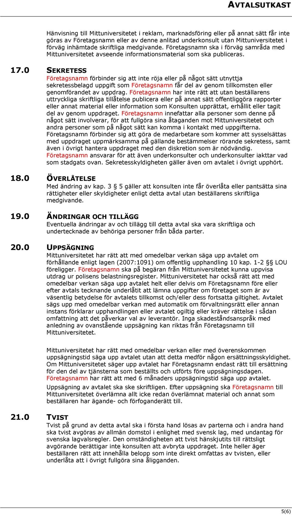 0 SEKRETESS Företagsnamn förbinder sig att inte röja eller på något sätt utnyttja sekretessbelagd uppgift som Företagsnamn får del av genom tillkomsten eller genomförandet av uppdrag.