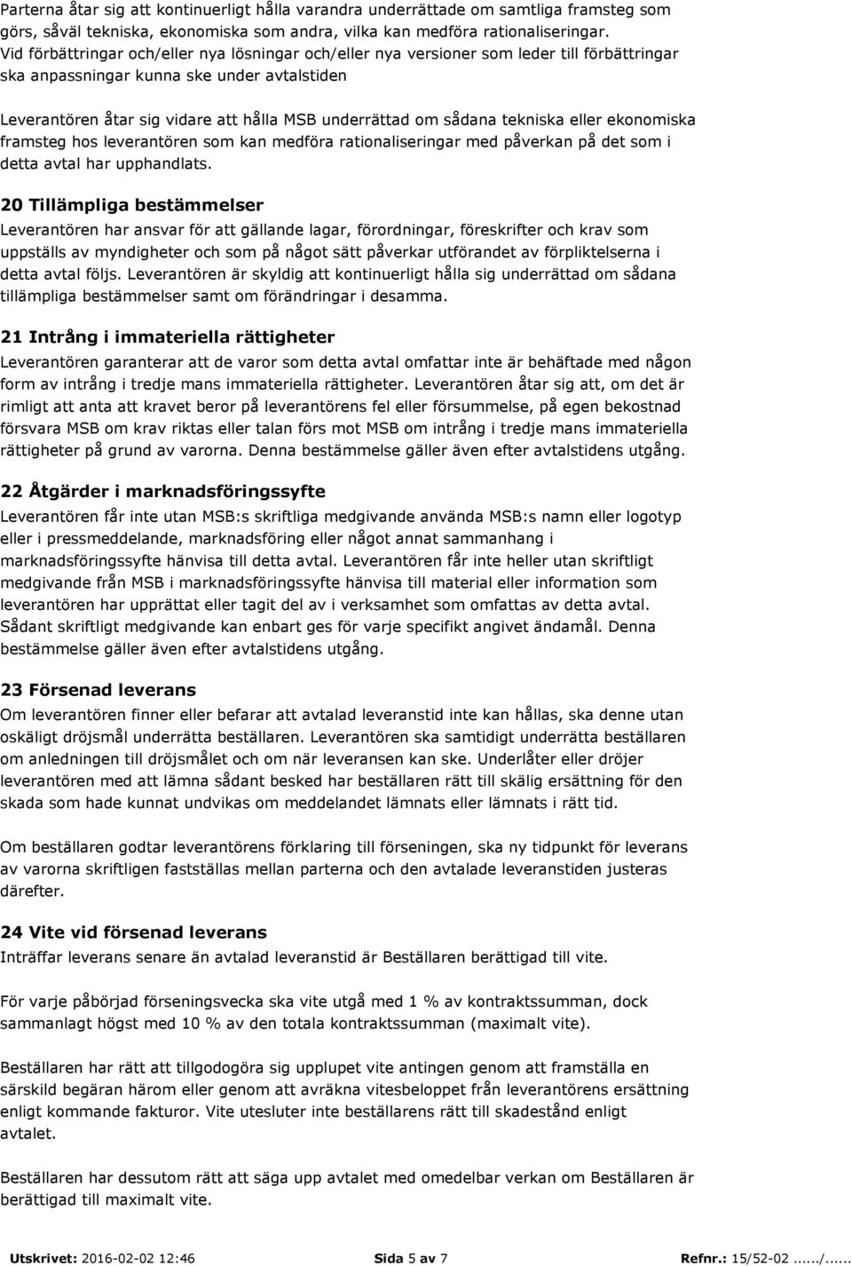 sådana tekniska eller ekonomiska framsteg hos leverantören som kan medföra rationaliseringar med påverkan på det som i detta avtal har upphandlats.