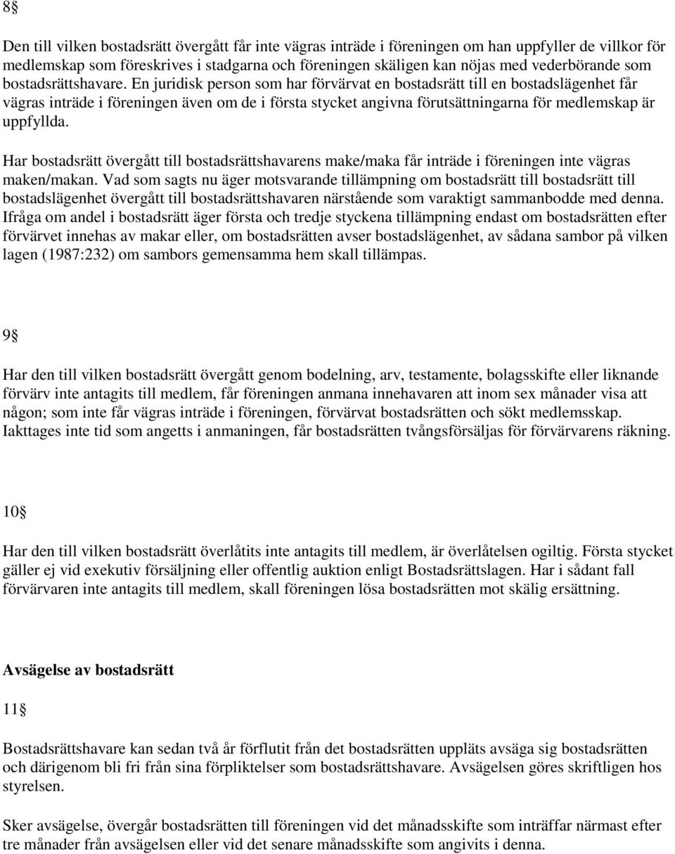 En juridisk person som har förvärvat en bostadsrätt till en bostadslägenhet får vägras inträde i föreningen även om de i första stycket angivna förutsättningarna för medlemskap är uppfyllda.