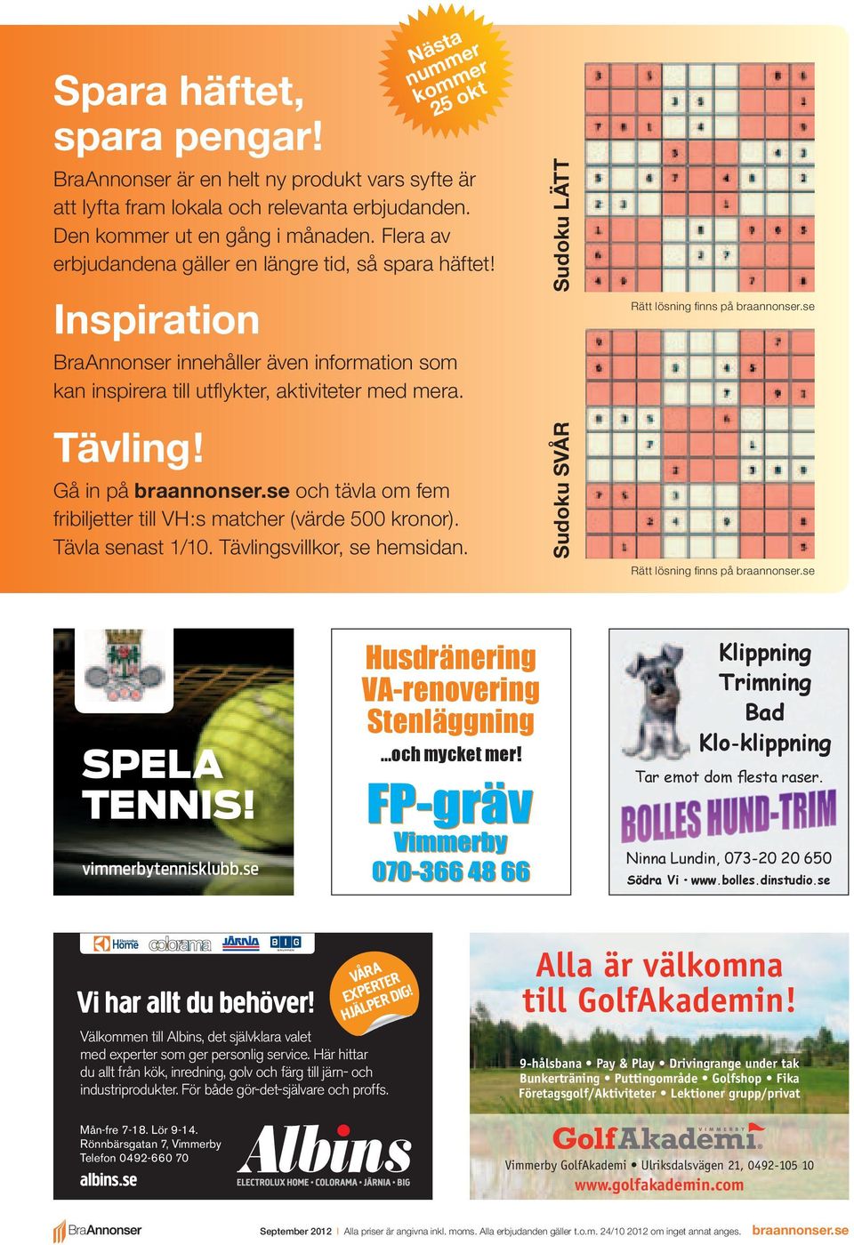 Nästa nummer kommer 25 okt BraAnnonser innehåller även information som kan inspirera till utfl ykter, aktiviteter med mera. Gå in på braannonser.