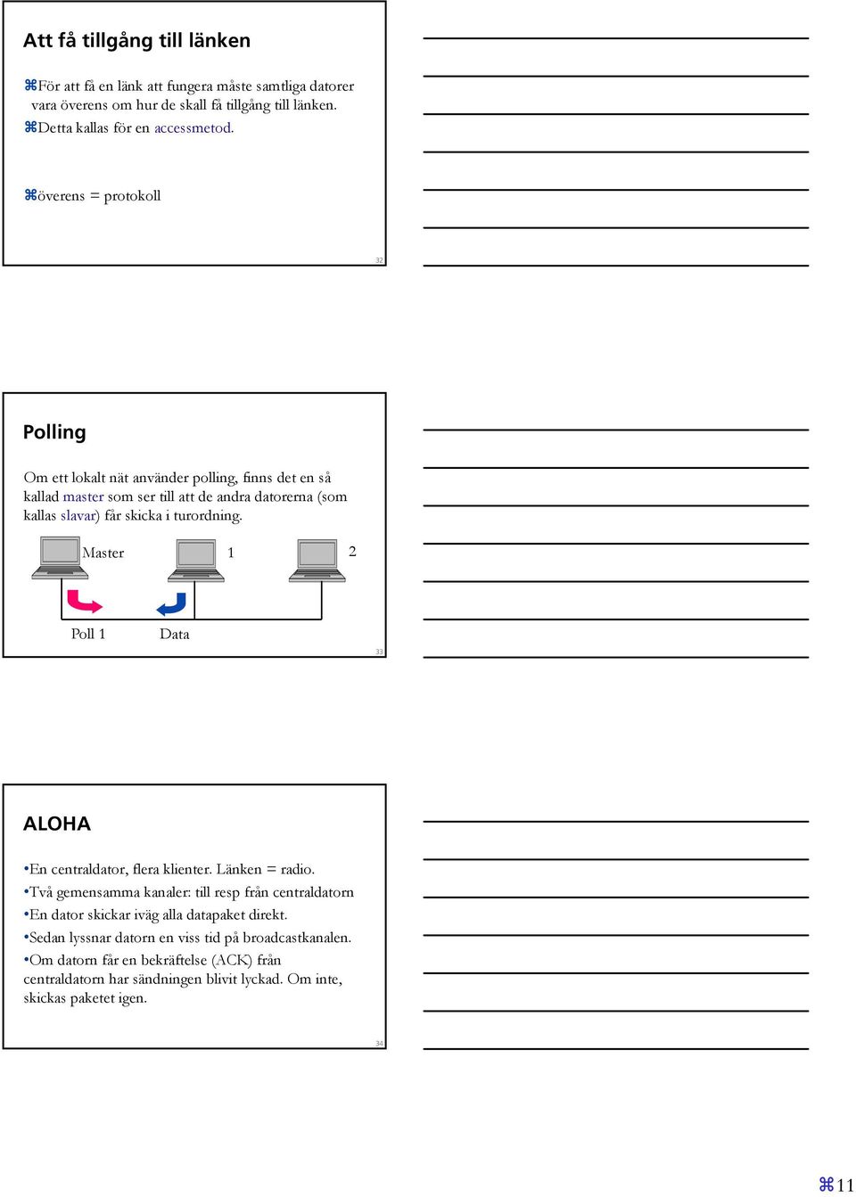 turordning. Master 1 2 Poll 1 Data 33 ALOHA En centraldator, flera klienter. Länken = radio.