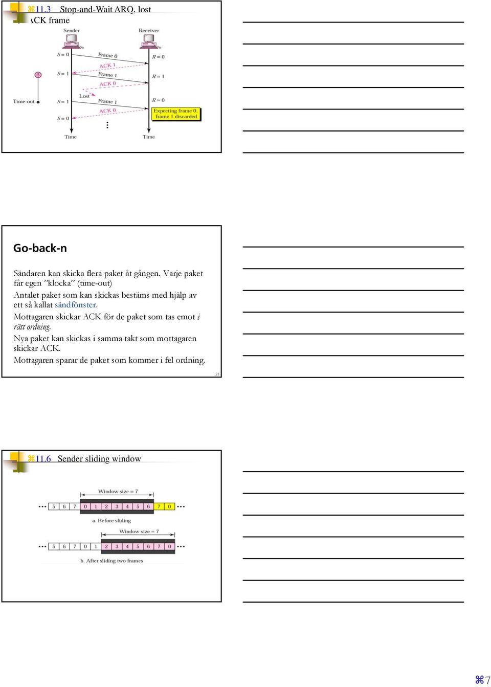 sändfönster. Mottagaren skickar ACK för de paket som tas emot i rätt ordning.