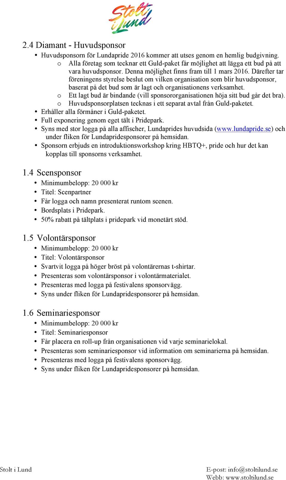 Därefter tar föreningens styrelse beslut om vilken organisation som blir huvudsponsor, baserat på det bud som är lagt och organisationens verksamhet.