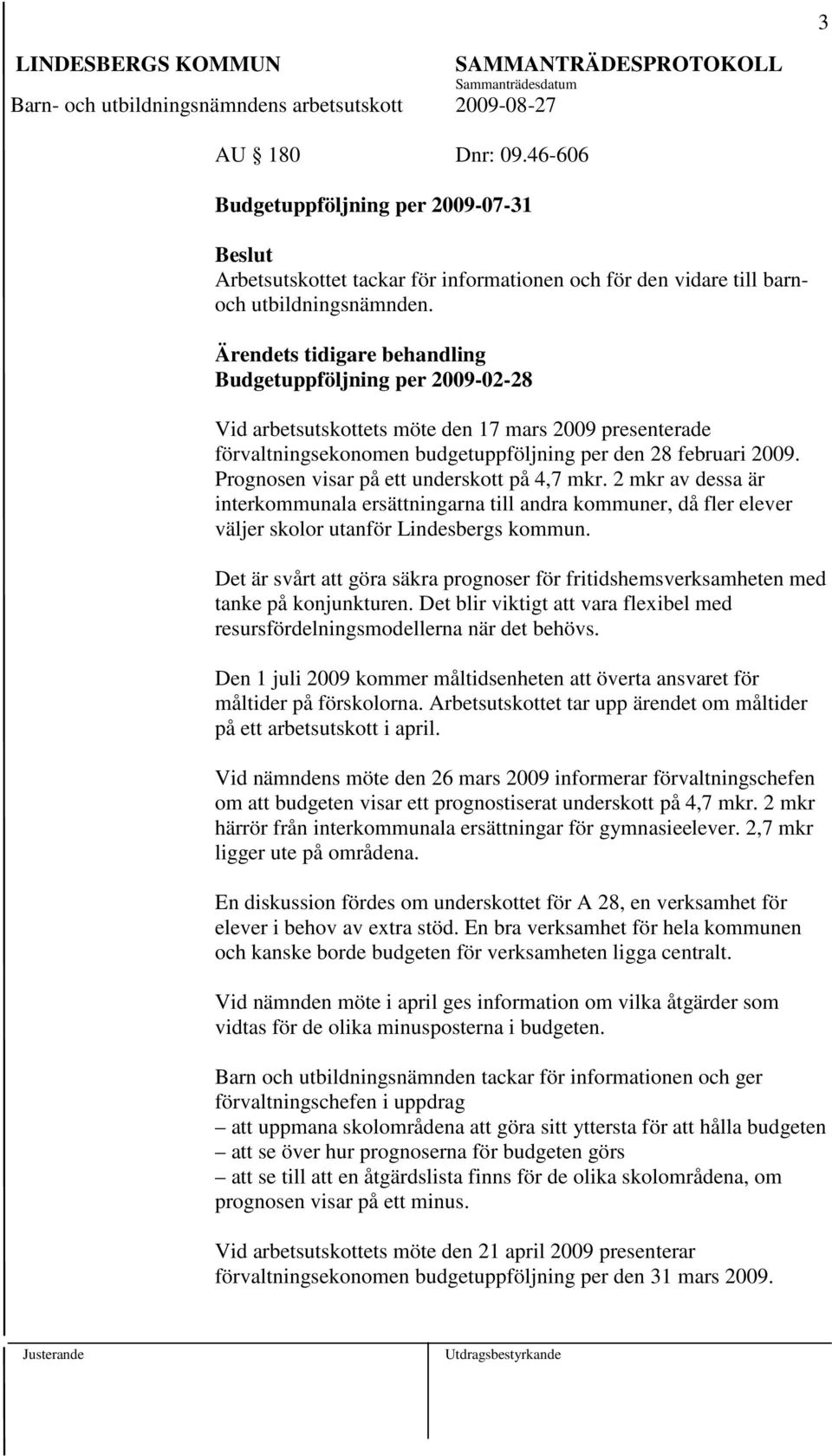 Prognosen visar på ett underskott på 4,7 mkr. 2 mkr av dessa är interkommunala ersättningarna till andra kommuner, då fler elever väljer skolor utanför Lindesbergs kommun.