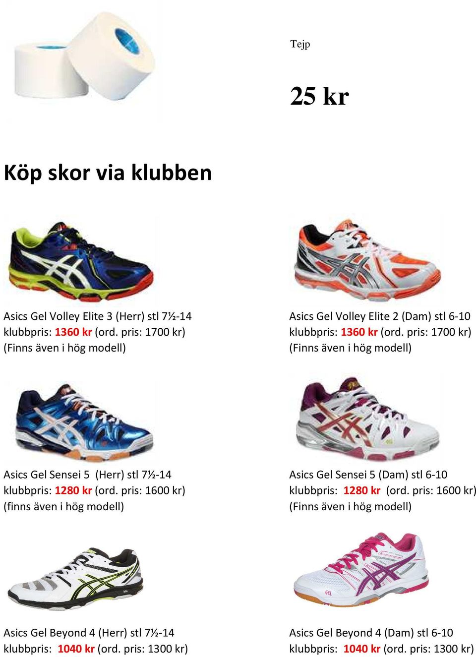 pris: 1700 kr) (Finns även i hög modell) (Finns även i hög modell) Asics Gel Sensei 5 (Herr) stl 7½-14 Asics Gel Sensei 5 (Dam) stl 6-10 klubbpris: