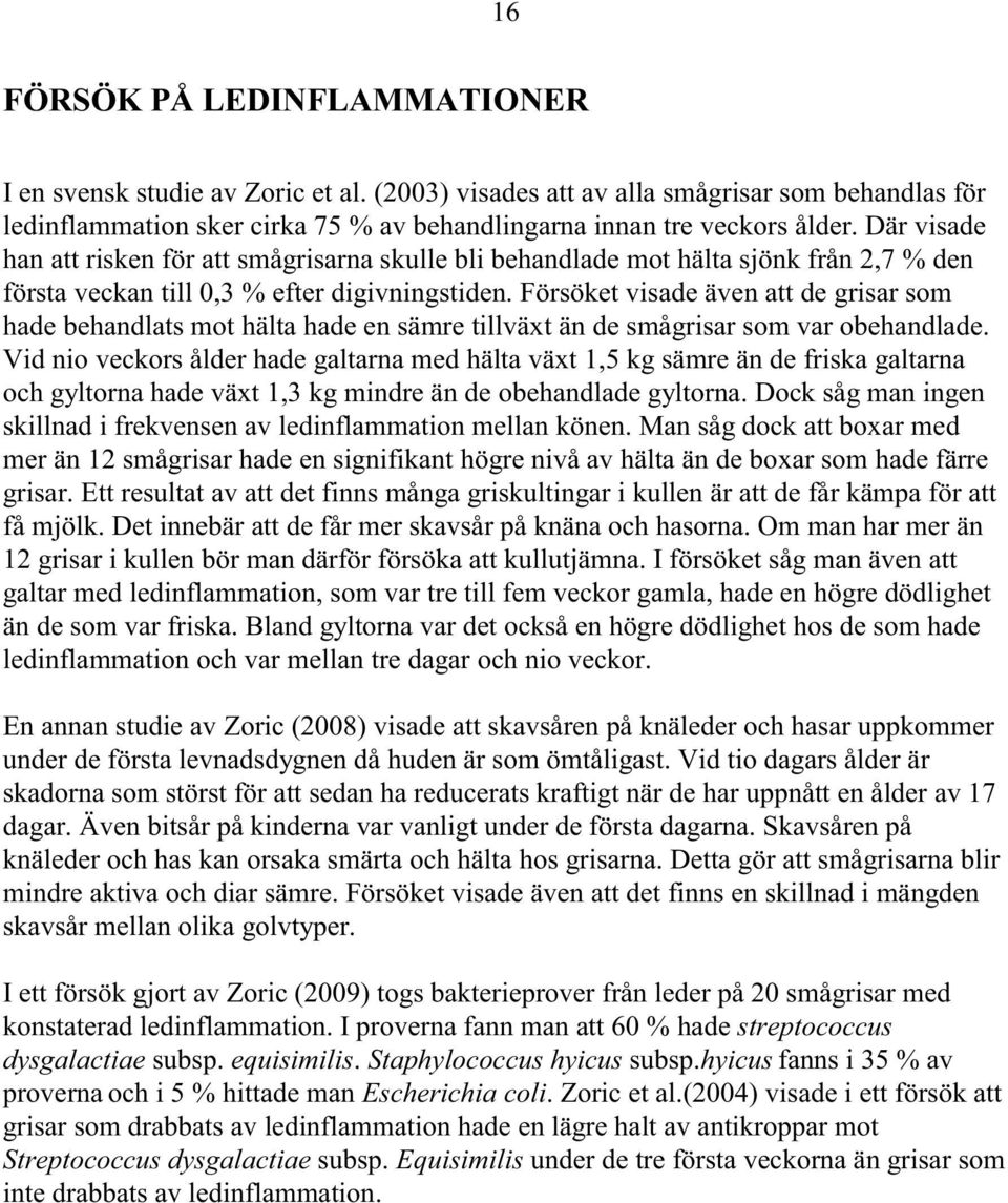 Försöket visade även att de grisar som hade behandlats mot hälta hade en sämre tillväxt än de smågrisar som var obehandlade.