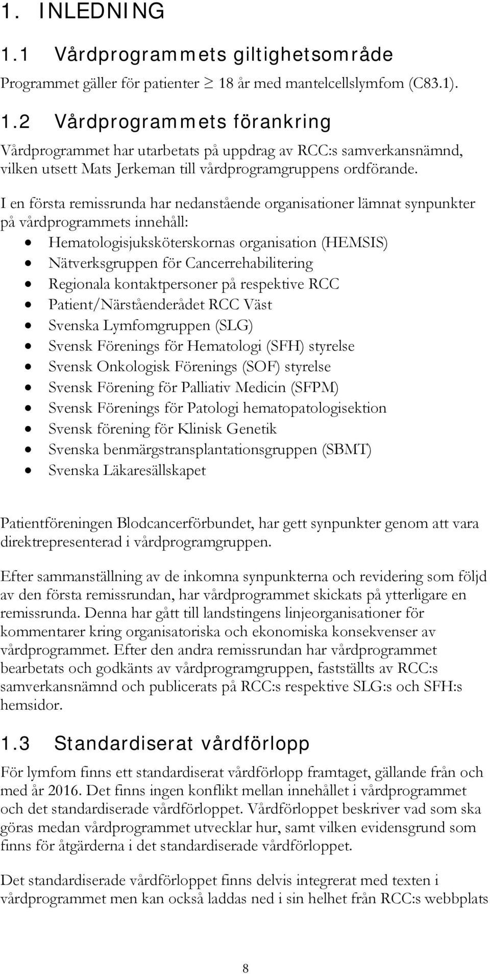 Regionala kontaktpersoner på respektive RCC Patient/Närståenderådet RCC Väst Svenska Lymfomgruppen (SLG) Svensk Förenings för Hematologi (SFH) styrelse Svensk Onkologisk Förenings (SOF) styrelse