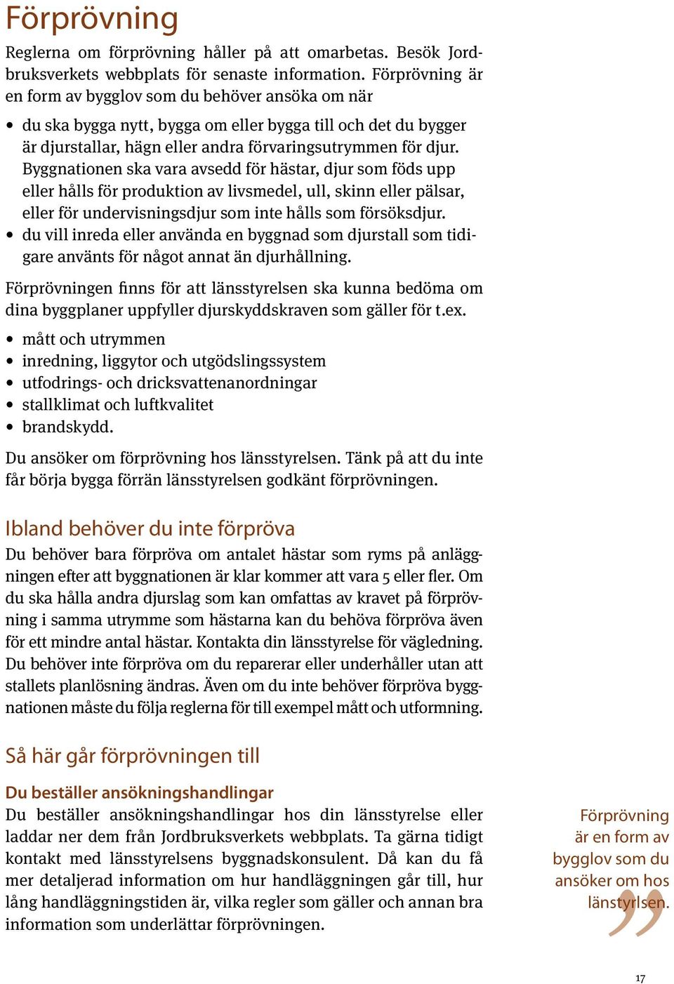 Byggnationen ska vara avsedd för hästar, djur som föds upp eller hålls för produktion av livsmedel, ull, skinn eller pälsar, eller för undervisningsdjur som inte hålls som försöksdjur.