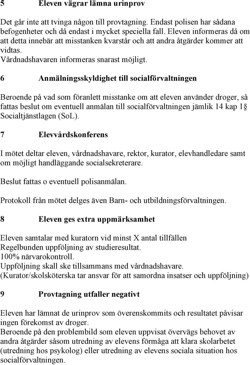 6 Anmälningsskyldighet till socialförvaltningen Beroende på vad som föranlett misstanke om att eleven använder droger, så fattas beslut om eventuell anmälan till socialförvaltningen jämlik 14 kap 1