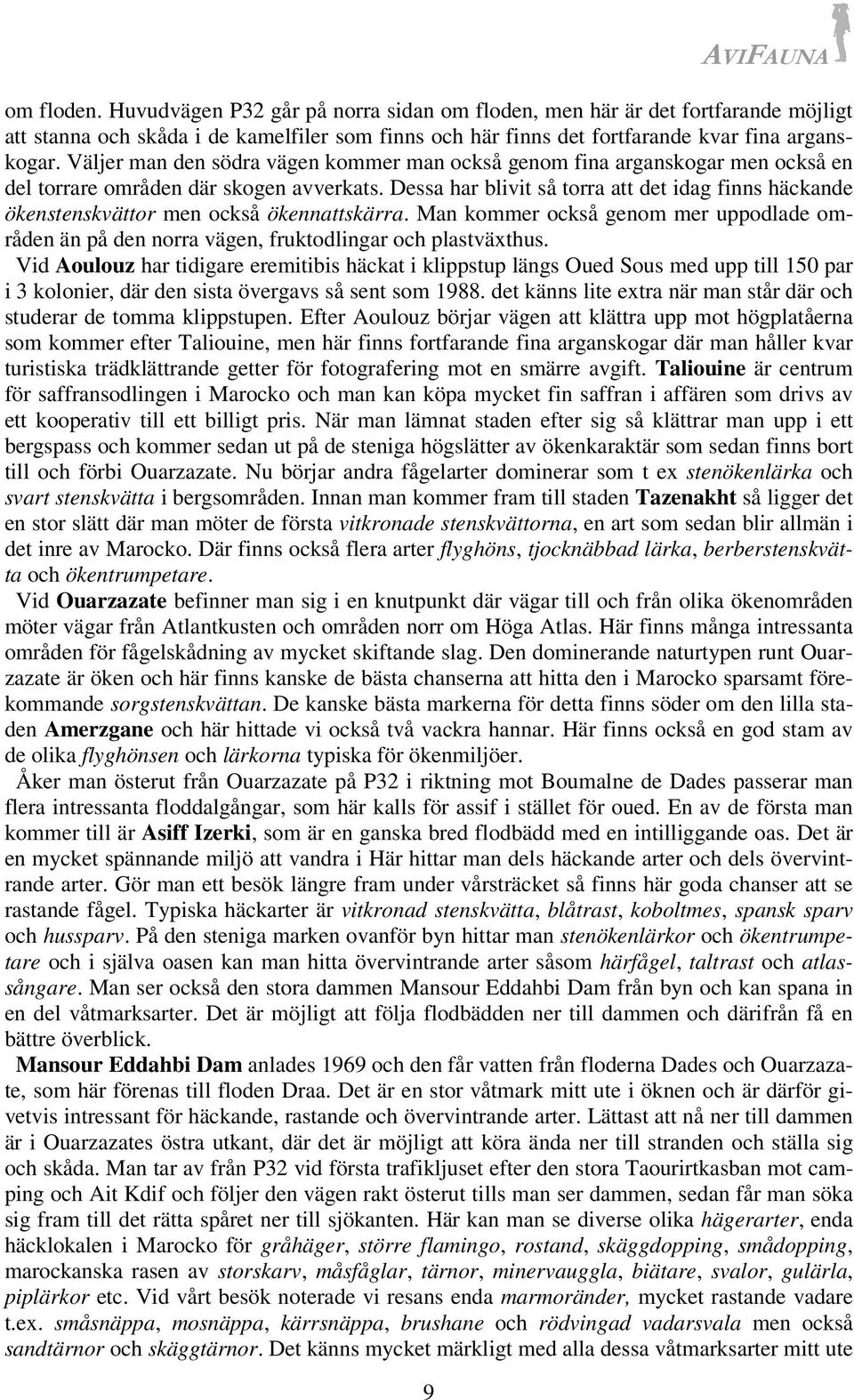 Väljer man den södra vägen kommer man också genom fina arganskogar men också en del torrare områden där skogen avverkats.