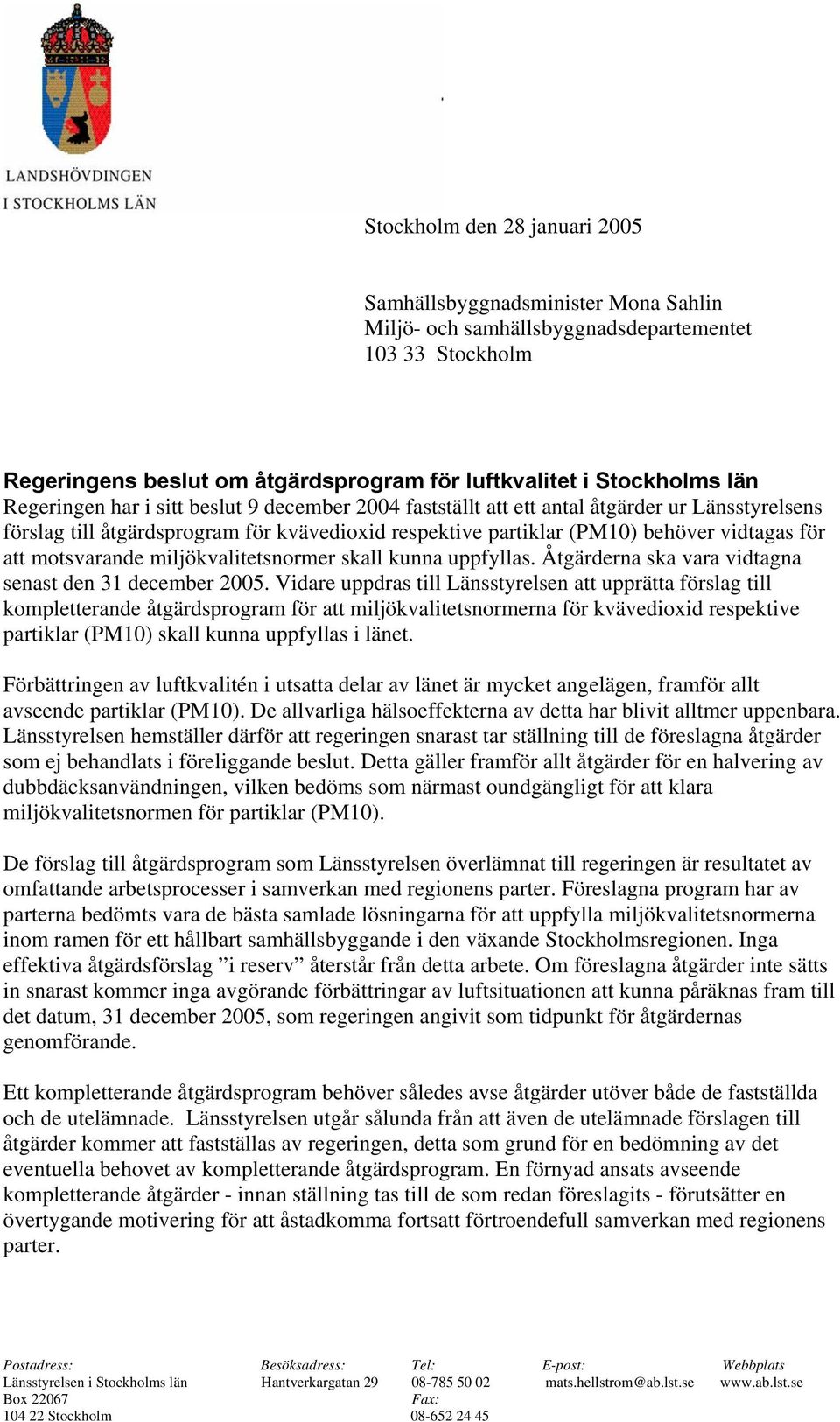 motsvarande miljökvalitetsnormer skall kunna uppfyllas. Åtgärderna ska vara vidtagna senast den 31 december 2005.