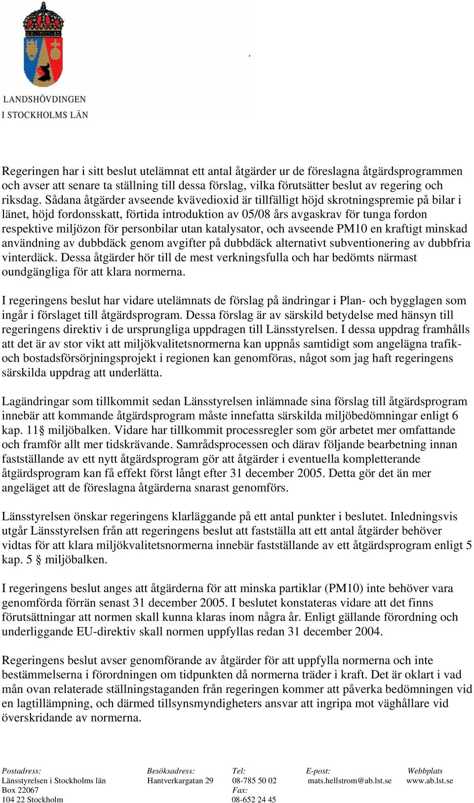 personbilar utan katalysator, och avseende PM10 en kraftigt minskad användning av dubbdäck genom avgifter på dubbdäck alternativt subventionering av dubbfria vinterdäck.