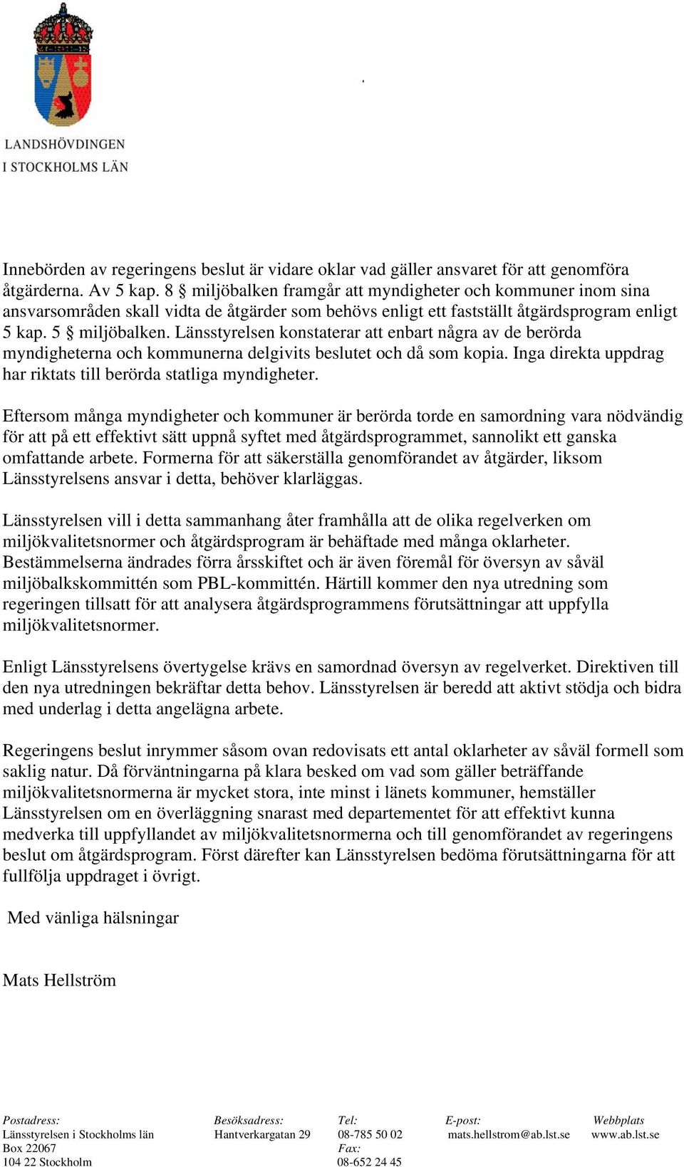 Länsstyrelsen konstaterar att enbart några av de berörda myndigheterna och kommunerna delgivits beslutet och då som kopia. Inga direkta uppdrag har riktats till berörda statliga myndigheter.