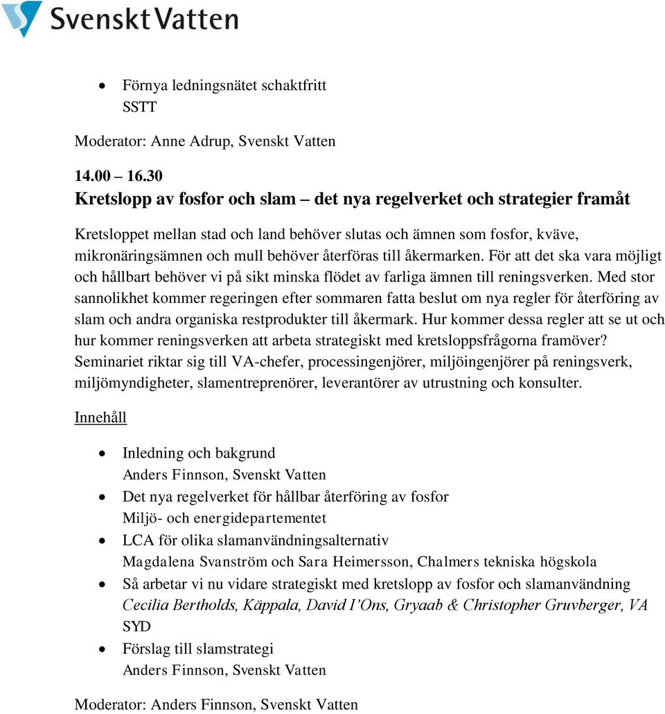 till åkermarken. För att det ska vara möjligt och hållbart behöver vi på sikt minska flödet av farliga ämnen till reningsverken.