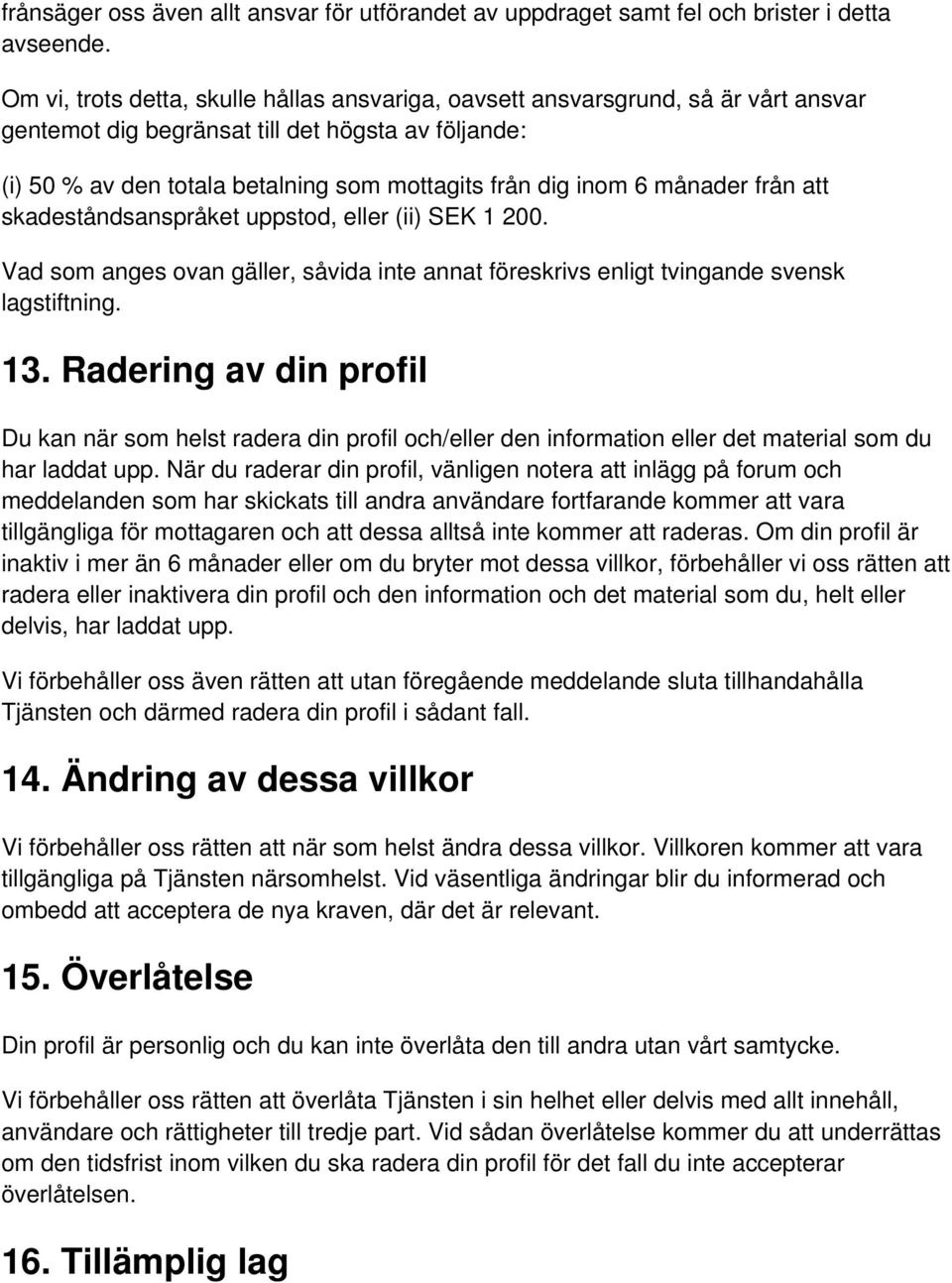 månader från att skadeståndsanspråket uppstod, eller (ii) SEK 1 200. Vad som anges ovan gäller, såvida inte annat föreskrivs enligt tvingande svensk lagstiftning. 13.