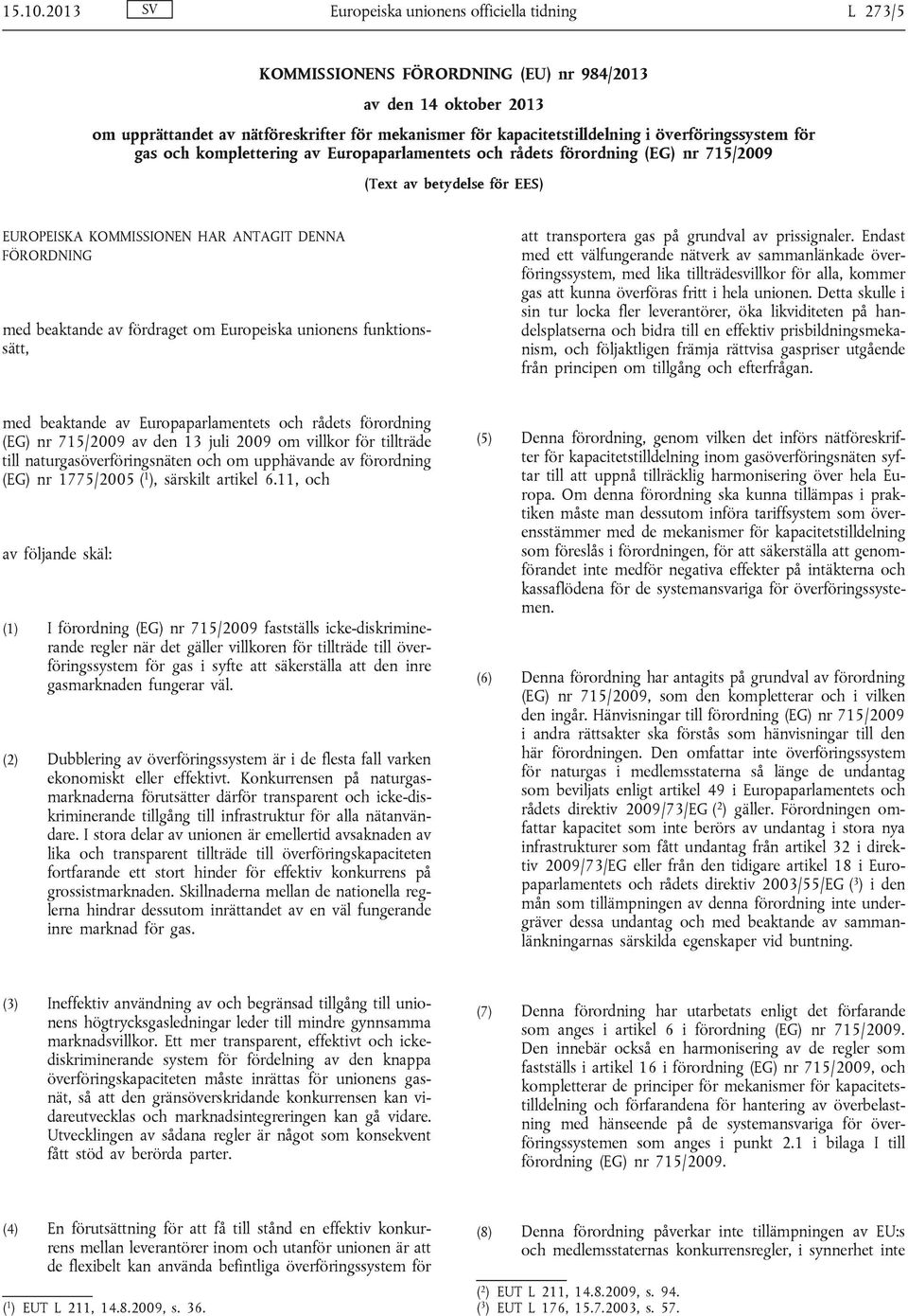 överföringssystem för gas och komplettering av Europaparlamentets och rådets förordning (EG) nr 715/2009 (Text av betydelse för EES) EUROPEISKA KOMMISSIONEN HAR ANTAGIT DENNA FÖRORDNING med beaktande