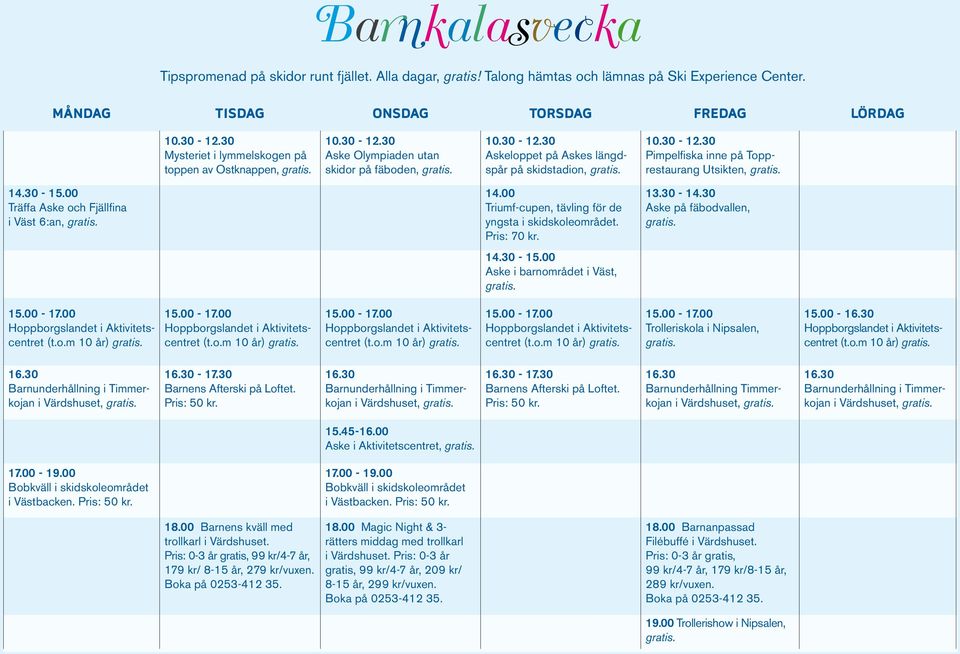 Topprestaurang Utsikten, 14.30-15.00 Träffa Aske och Fjällfi na i Väst 6:an, 14.00 Triumf-cupen, tävling för de yngsta i skidskoleområdet. Pris: 70 kr. 14.30-15.00 Aske i barnområdet i Väst, 13.30-14.