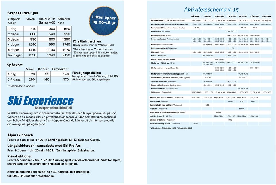 00- Försäljningsställen: Receptionen, Pernilla Wiberg Hotel *Skiduthyrningen, *Aktivitetscenter. *Endast nya skipass inkl. chipkort säljes, ej påfyllning av befi ntliga skipass.
