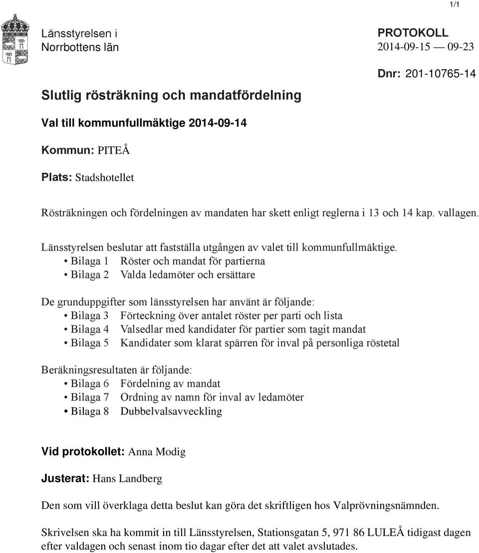 Bilaga 1 Röster och mandat för partierna Bilaga 2 Valda ledamöter och ersättare De grunduppgifter som länsstyrelsen har använt är följande: Bilaga 3 Förteckning över antalet röster per parti och