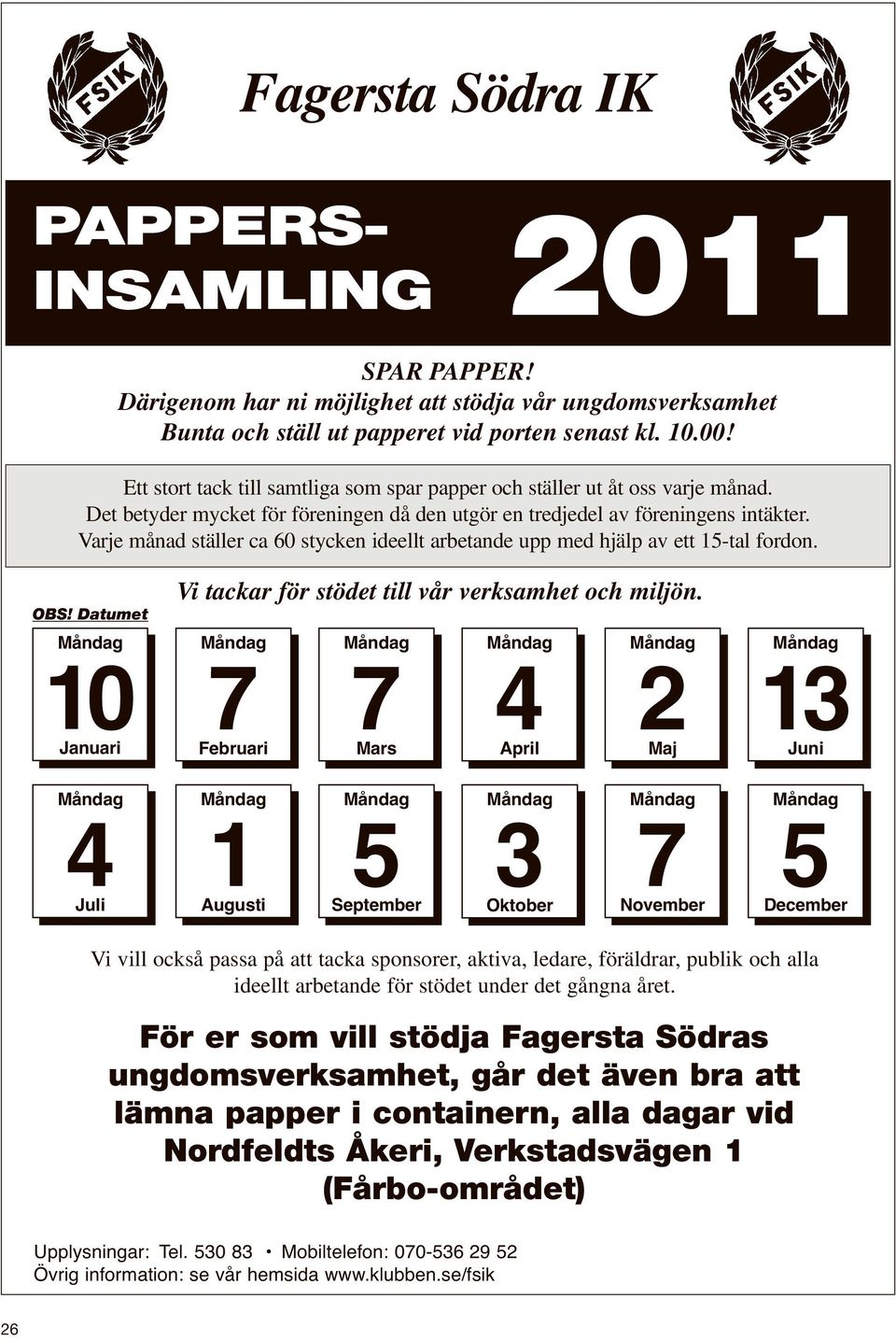 Det betyder mycket för föreningen då den utgör en tredjedel av föreningens intäkter. Varje månad ställer ca 60 stycken ideellt arbetande upp med hjälp av ett 15-tal fordon. OBS!