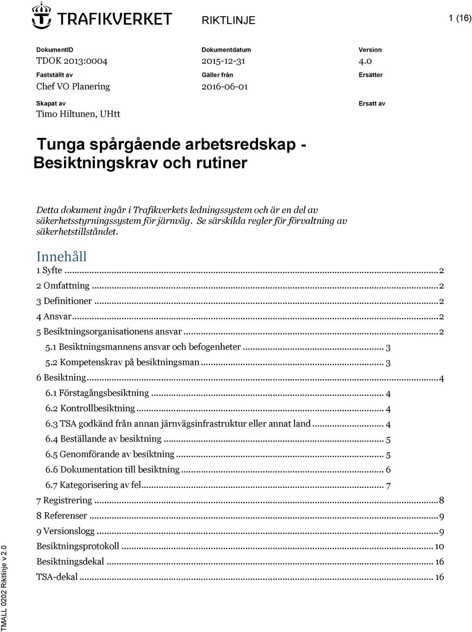 Trafikverkets ledningssystem och är en del av säkerhetsstyrningssystem för järnväg. Se särskilda regler för förvaltning av säkerhetstillståndet. Innehåll 1 Syfte... 2 2 Omfattning... 2 3 Definitioner.