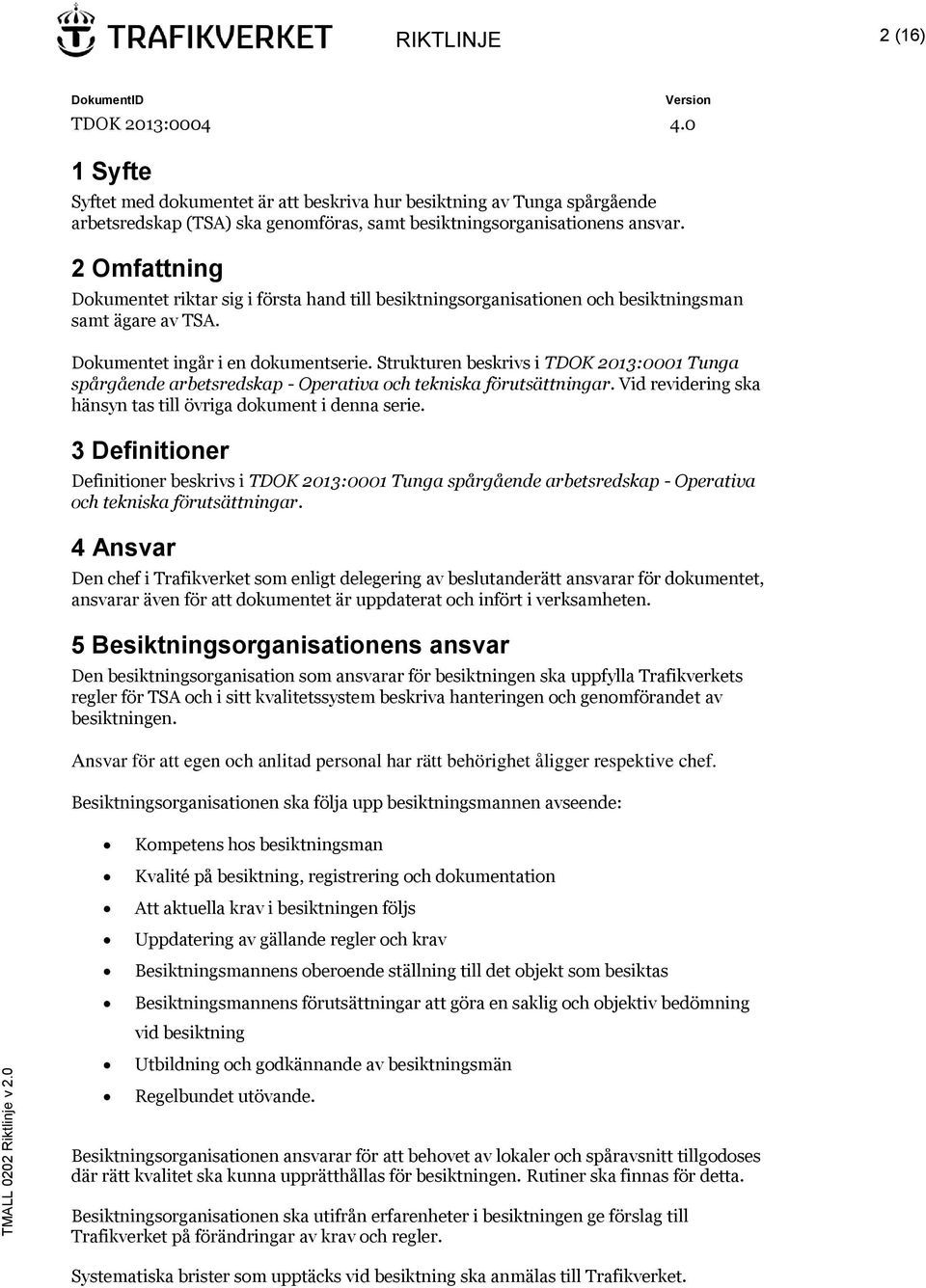 Strukturen beskrivs i TDOK 2013:0001 Tunga spårgående arbetsredskap - Operativa och tekniska förutsättningar. Vid revidering ska hänsyn tas till övriga dokument i denna serie.
