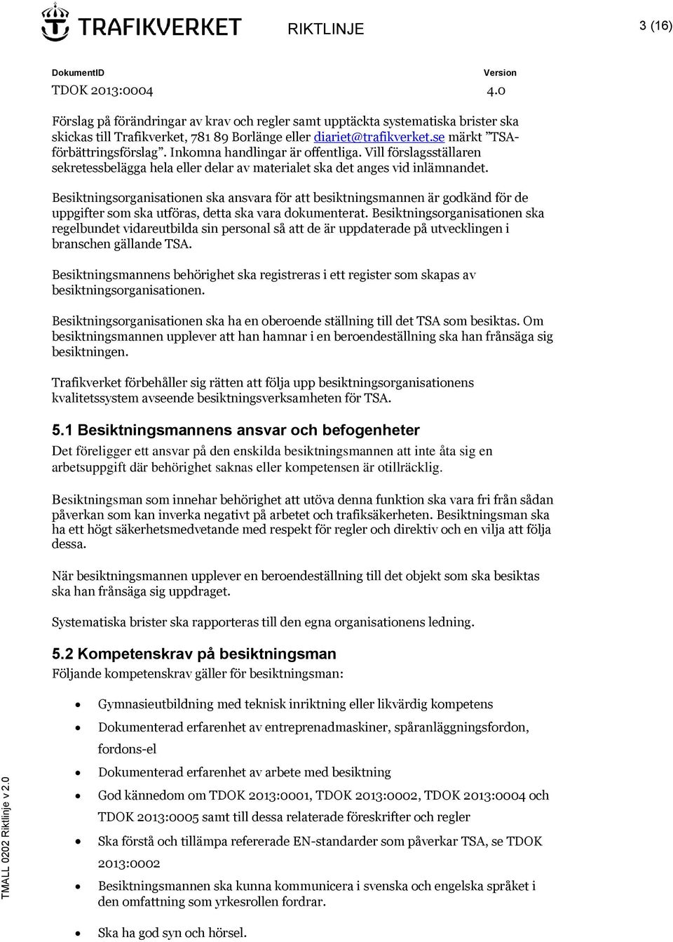 Besiktningsorganisationen ska ansvara för att besiktningsmannen är godkänd för de uppgifter som ska utföras, detta ska vara dokumenterat.