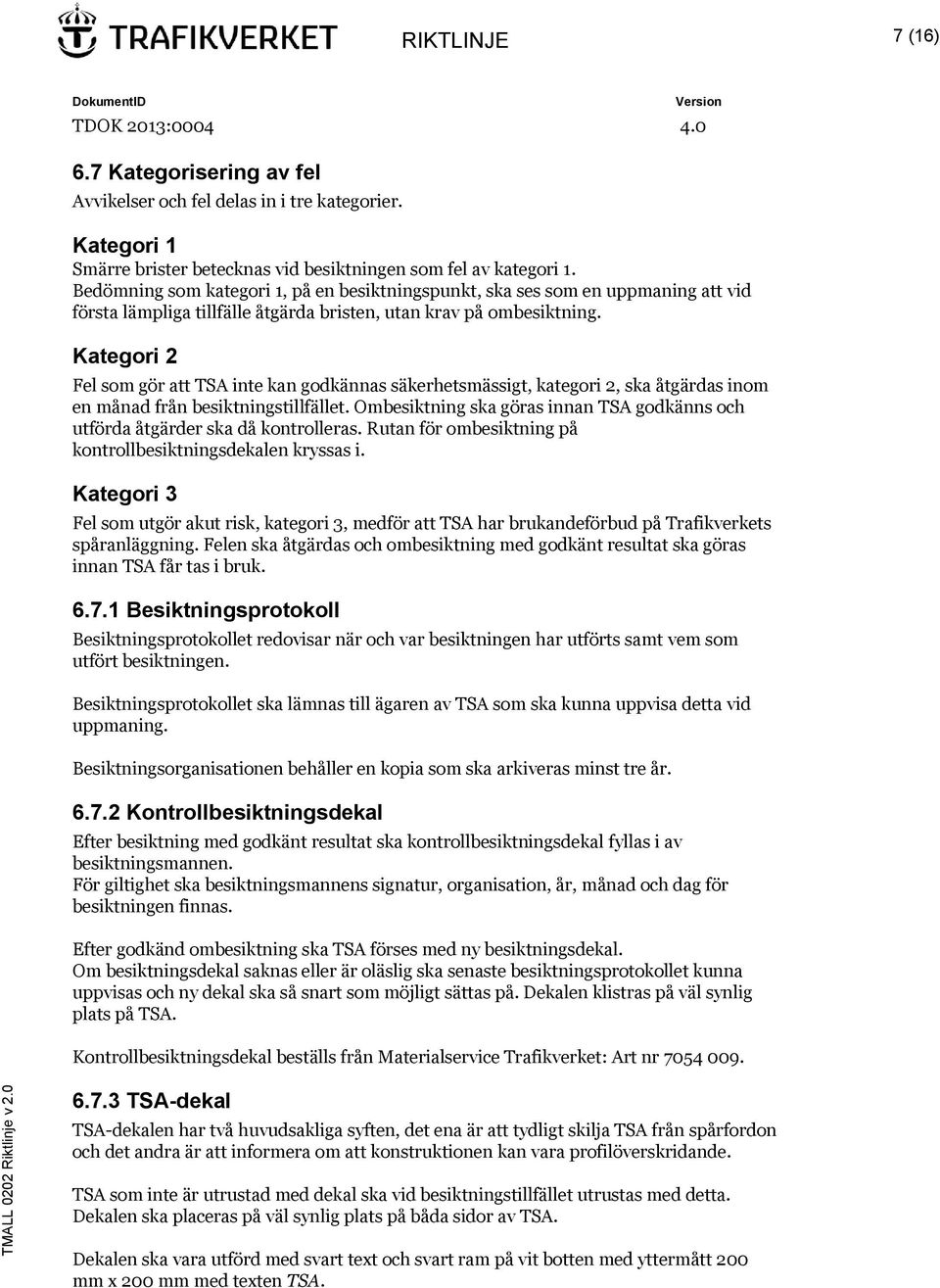 Kategori 2 Fel som gör att TSA inte kan godkännas säkerhetsmässigt, kategori 2, ska åtgärdas inom en månad från besiktningstillfället.