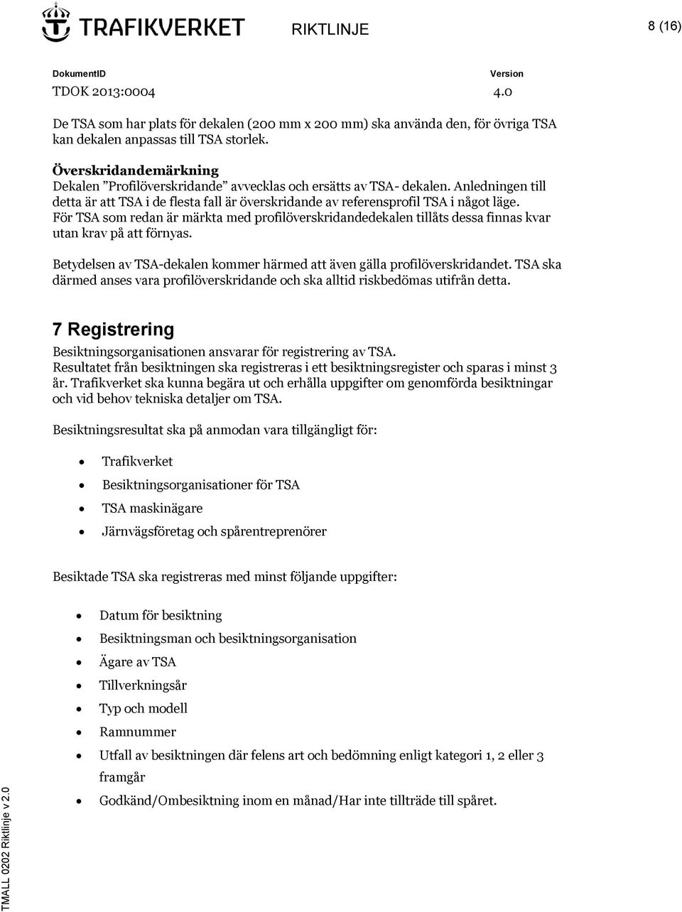 För TSA som redan är märkta med profilöverskridandedekalen tillåts dessa finnas kvar utan krav på att förnyas. Betydelsen av TSA-dekalen kommer härmed att även gälla profilöverskridandet.