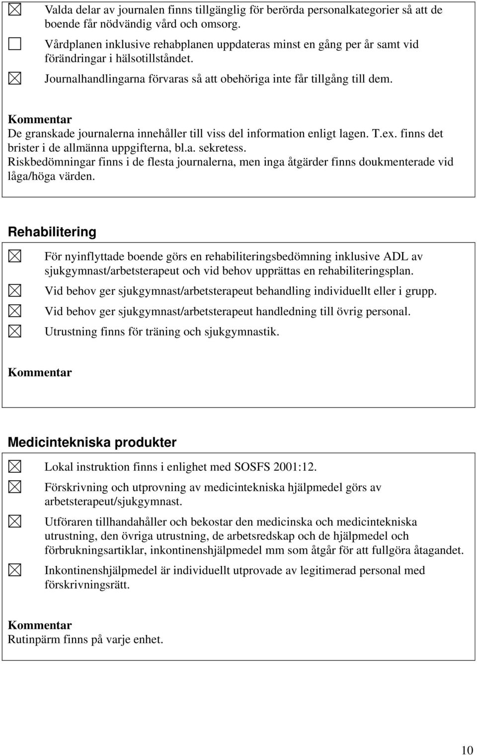 De granskade journalerna innehåller till viss del information enligt lagen. T.ex. finns det brister i de allmänna uppgifterna, bl.a. sekretess.