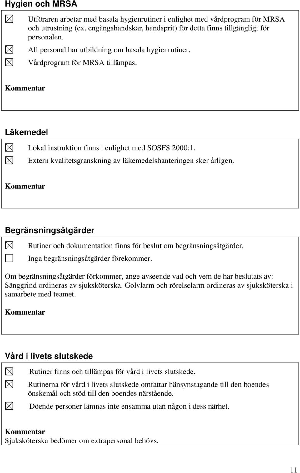 Extern kvalitetsgranskning av läkemedelshanteringen sker årligen. Begränsningsåtgärder Rutiner och dokumentation finns för beslut om begränsningsåtgärder. Inga begränsningsåtgärder förekommer.