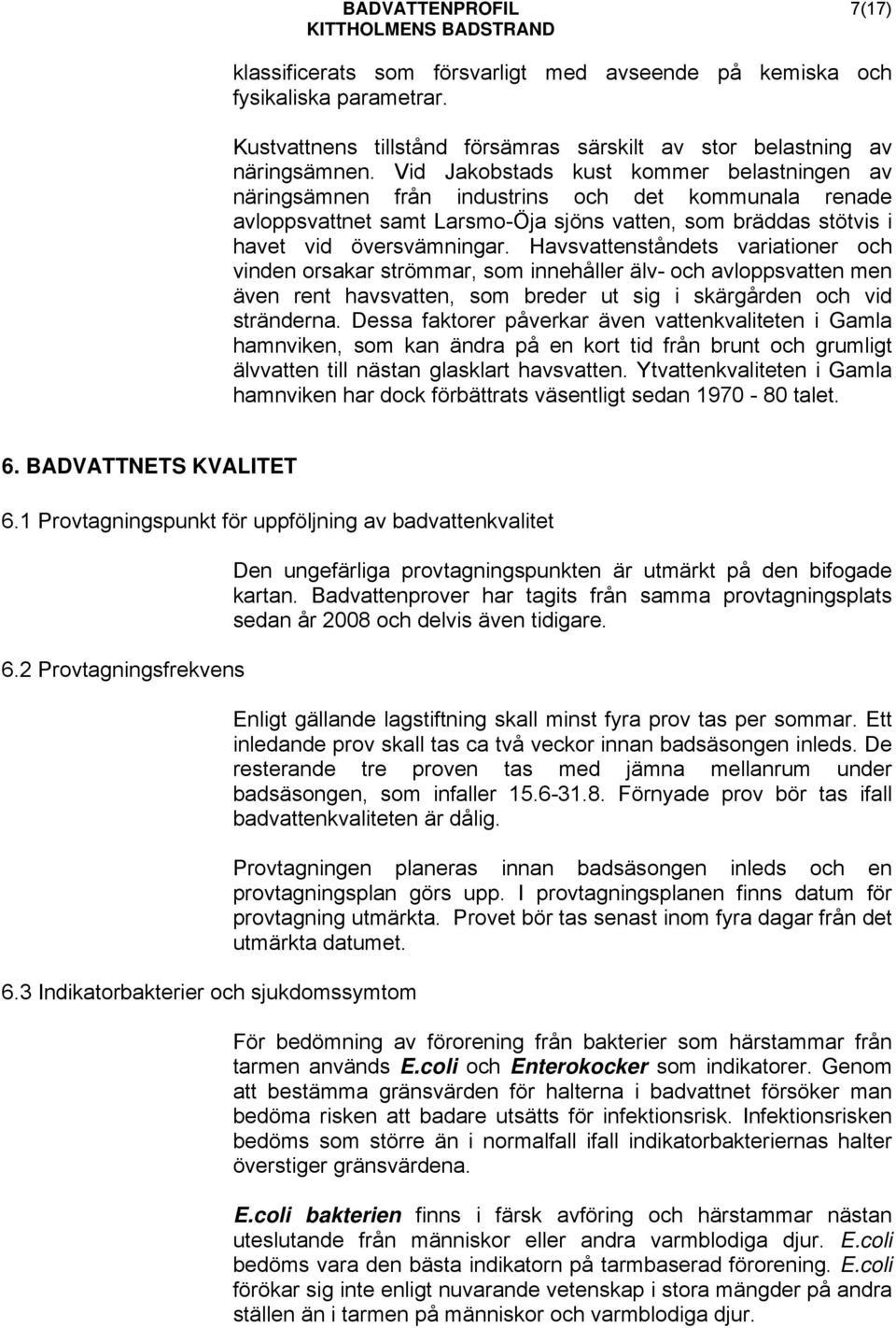 Havsvattenståndets variationer och vinden orsakar strömmar, som innehåller älv- och avloppsvatten men även rent havsvatten, som breder ut sig i skärgården och vid stränderna.