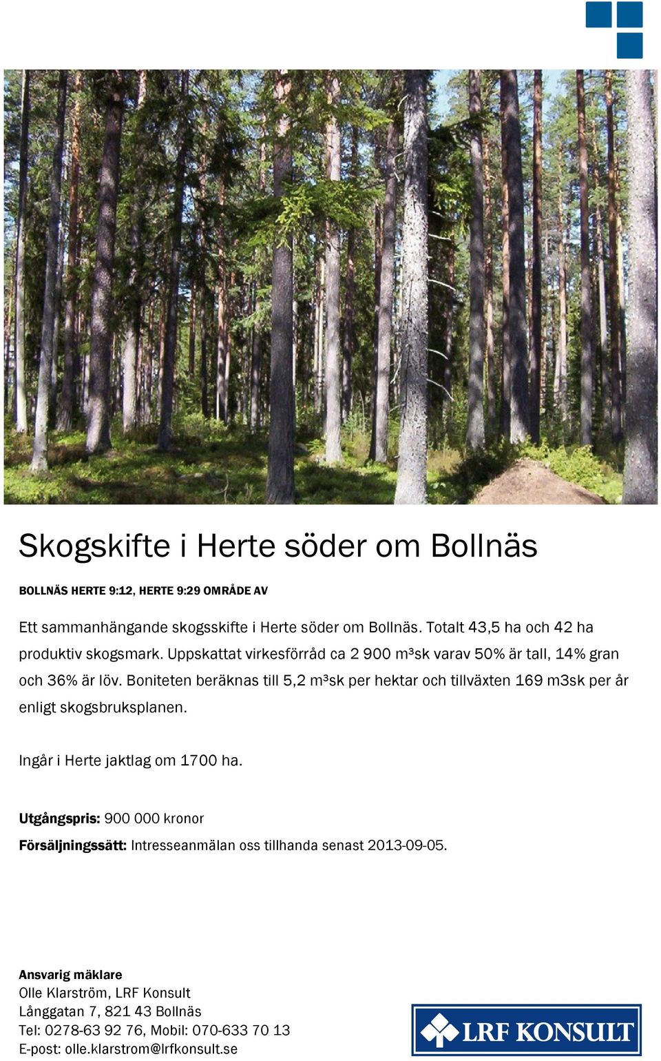 Boniteten beräknas till 5,2 m³sk per hektar och tillväxten 169 m3sk per år enligt skogsbruksplanen. Ingår i Herte jaktlag om 1700 ha.
