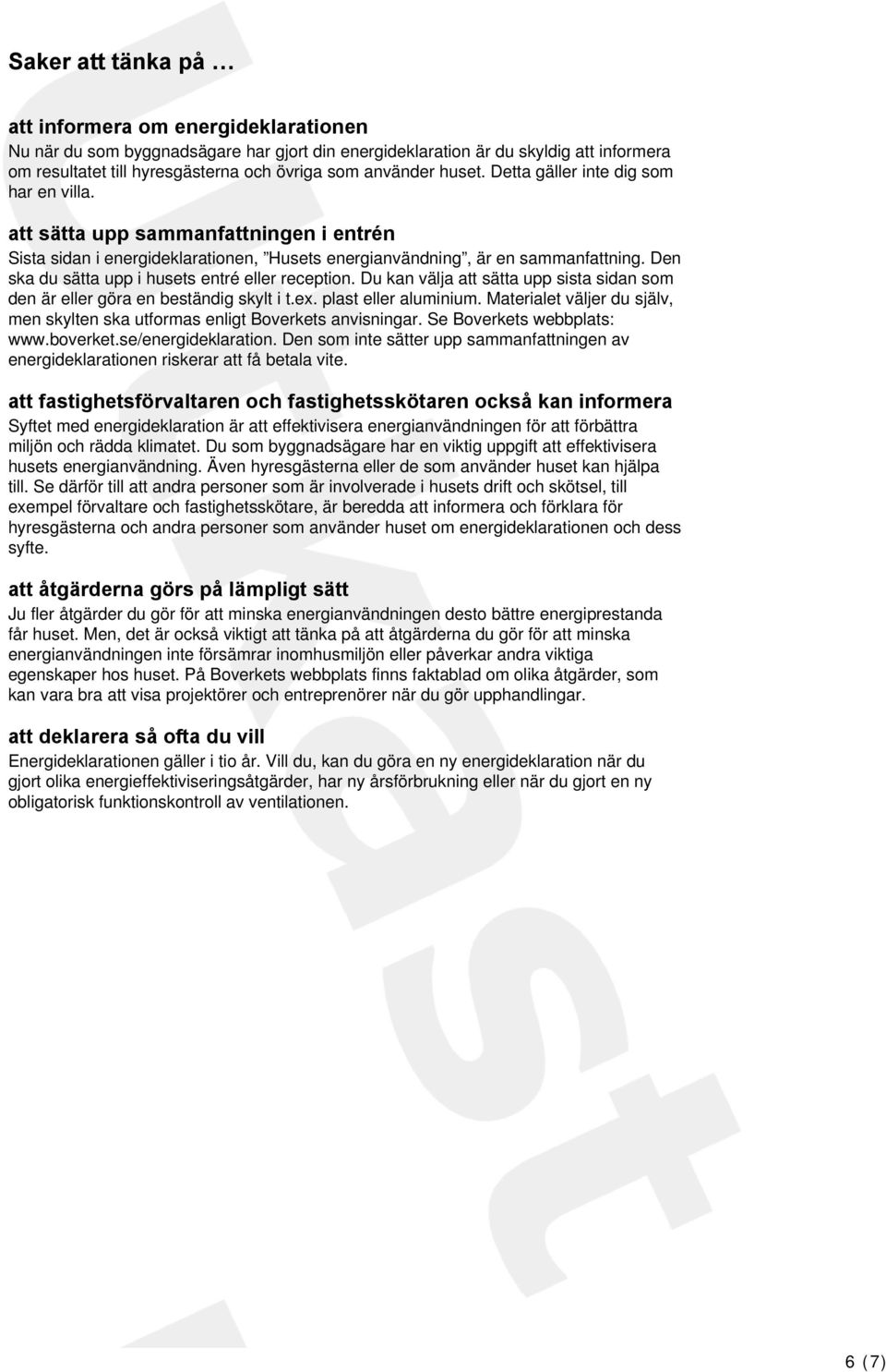 Den ska du sätta upp i husets entré eller reception. Du kan välja att sätta upp sista sidan som den är eller göra en beständig skylt i t.ex. plast eller aluminium.