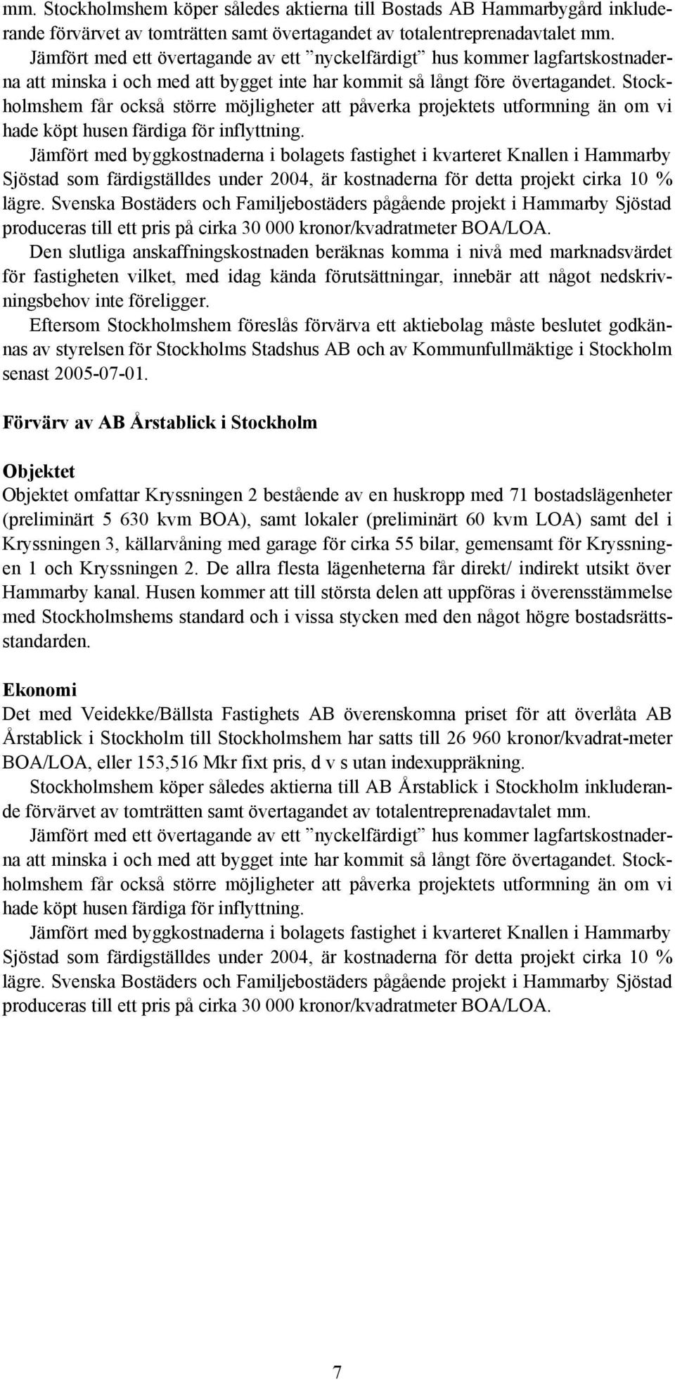 Stockholmshem får också större möjligheter att påverka projektets utformning än om vi hade köpt husen färdiga för inflyttning.