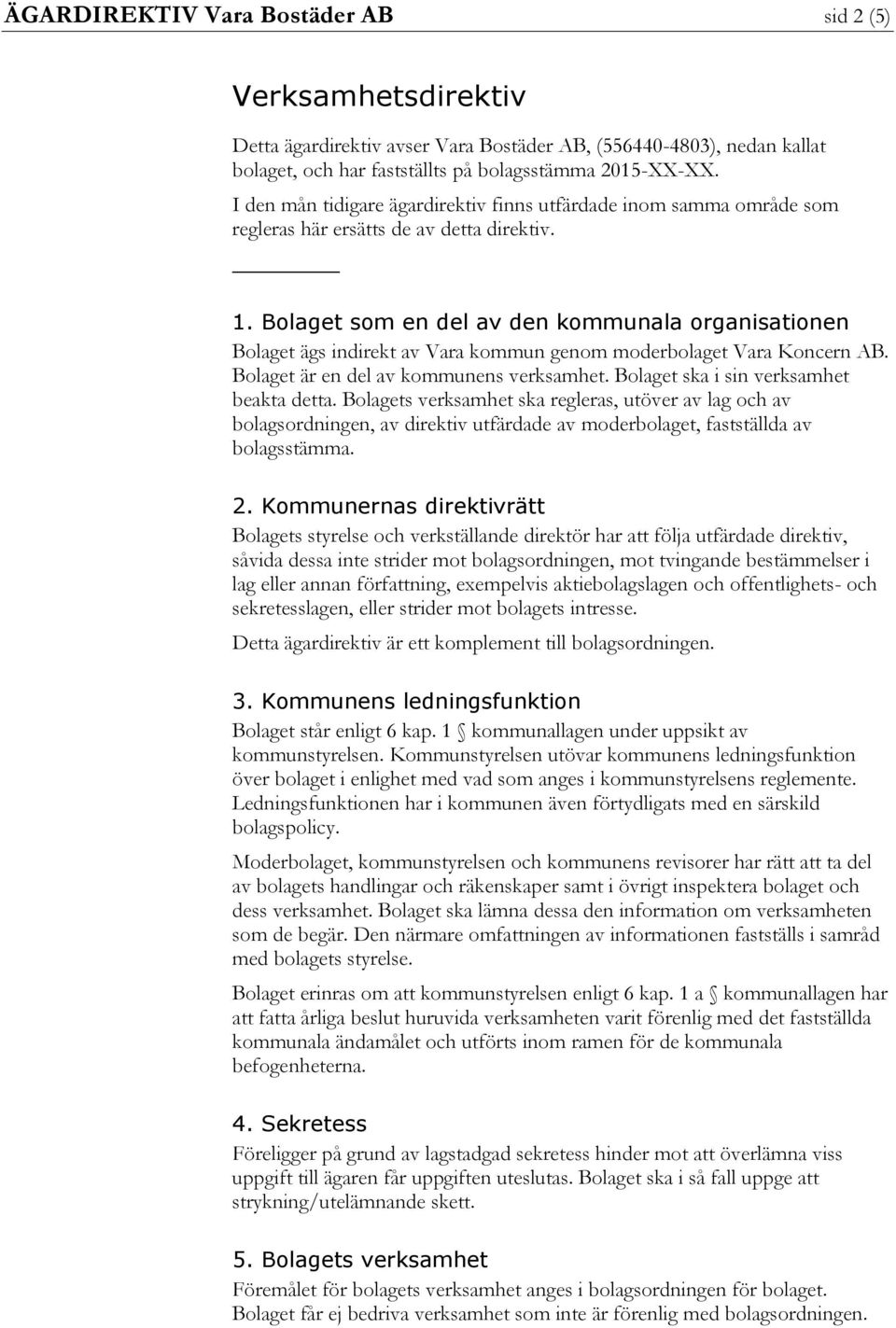 Bolaget som en del av den kommunala organisationen Bolaget ägs indirekt av Vara kommun genom moderbolaget Vara Koncern AB. Bolaget är en del av kommunens verksamhet.