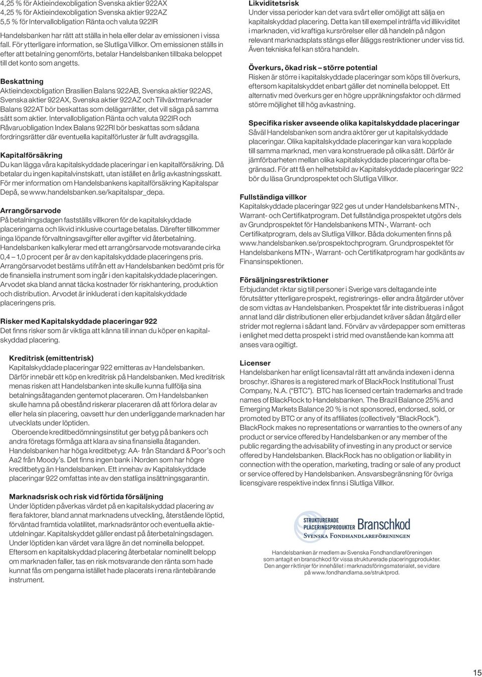Om emissionen ställs in efter att betalning genomförts, betalar Handelsbanken tillbaka beloppet till det konto som angetts.
