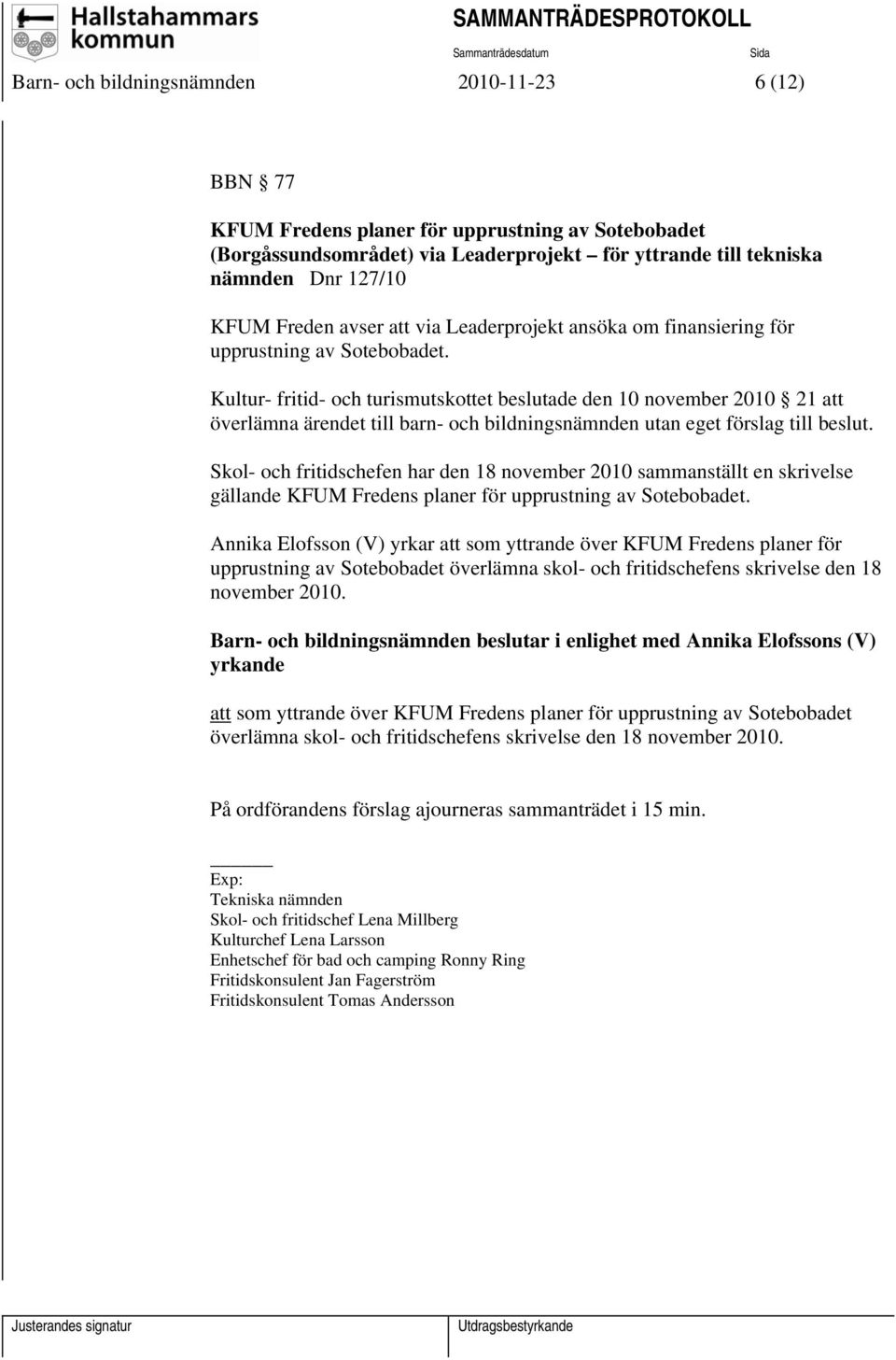 Kultur- fritid- och turismutskottet beslutade den 10 november 2010 21 att överlämna ärendet till barn- och bildningsnämnden utan eget förslag till beslut.